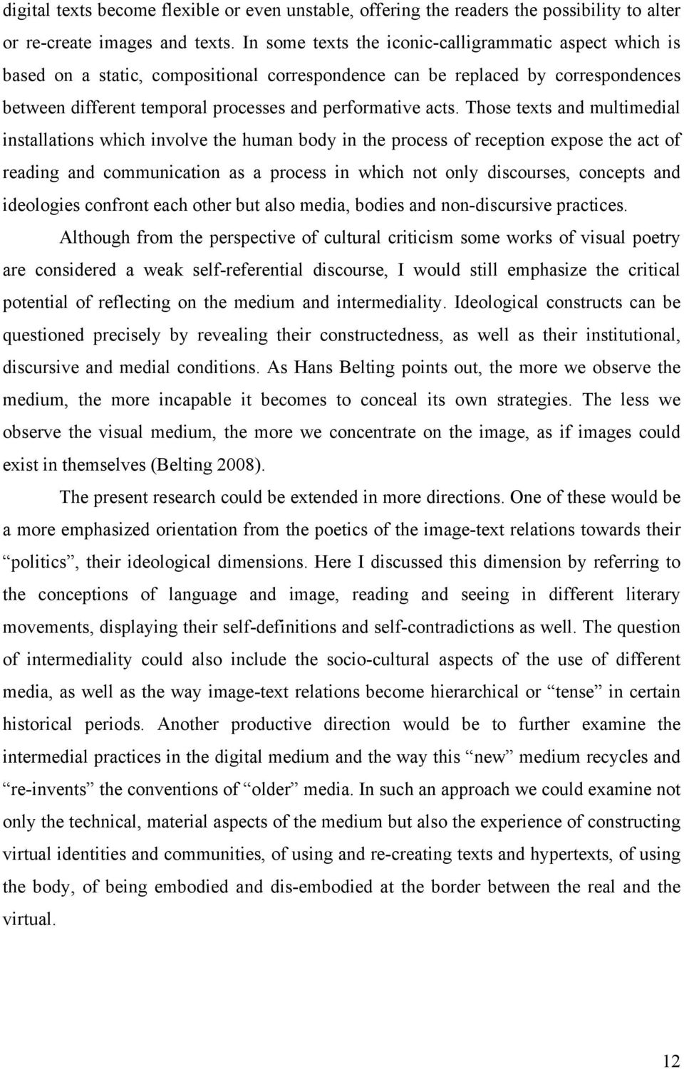 Those texts and multimedial installations which involve the human body in the process of reception expose the act of reading and communication as a process in which not only discourses, concepts and