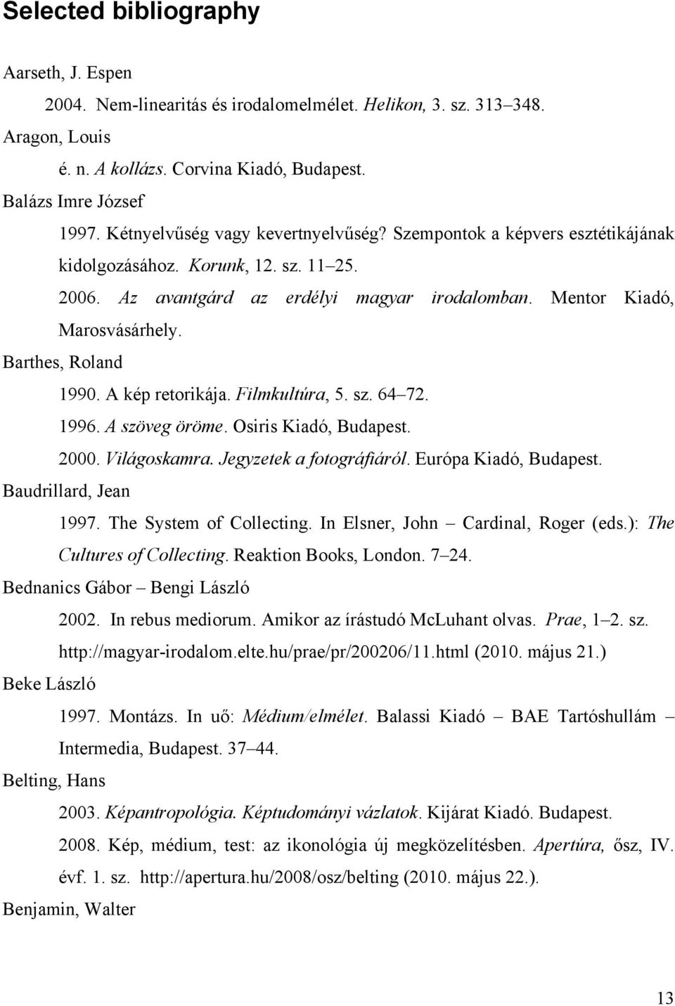 Barthes, Roland 1990. A kép retorikája. Filmkultúra, 5. sz. 64 72. 1996. A szöveg öröme. Osiris Kiadó, Budapest. 2000. Világoskamra. Jegyzetek a fotográfiáról. Európa Kiadó, Budapest.