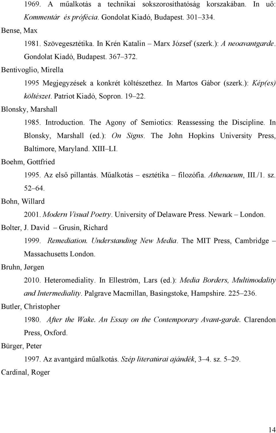 Blonsky, Marshall 1985. Introduction. The Agony of Semiotics: Reassessing the Discipline. In Blonsky, Marshall (ed.): On Signs. The John Hopkins University Press, Baltimore, Maryland. XIII LI.
