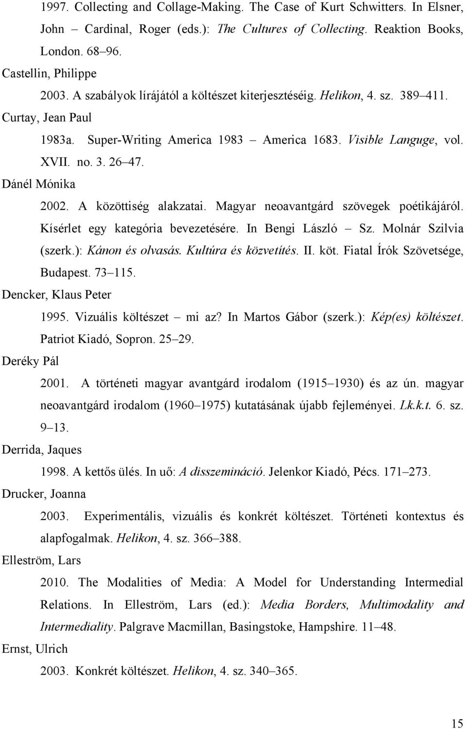 Dánél Mónika 2002. A közöttiség alakzatai. Magyar neoavantgárd szövegek poétikájáról. Kísérlet egy kategória bevezetésére. In Bengi László Sz. Molnár Szilvia (szerk.): Kánon és olvasás.