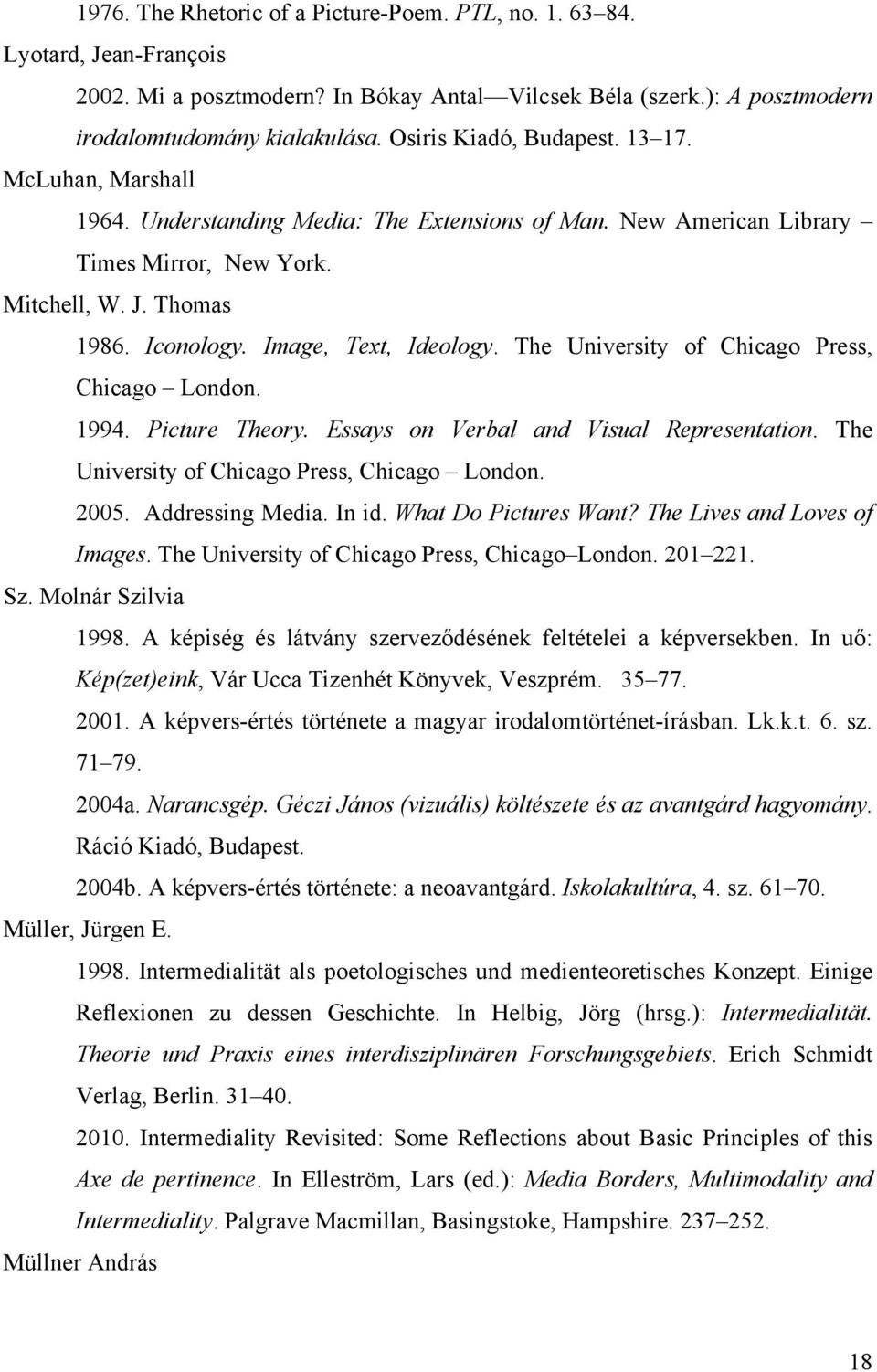 Image, Text, Ideology. The University of Chicago Press, Chicago London. 1994. Picture Theory. Essays on Verbal and Visual Representation. The University of Chicago Press, Chicago London. 2005.