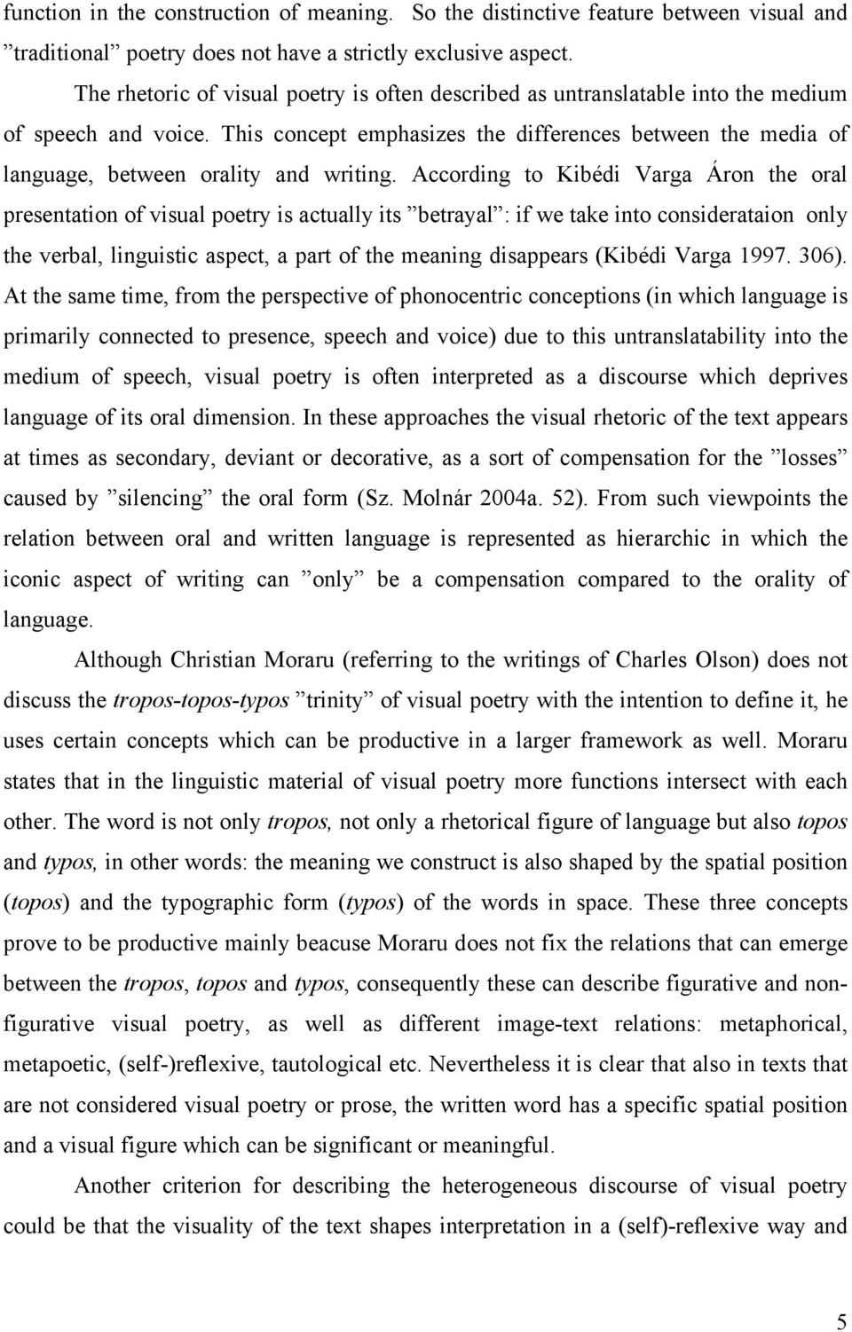 This concept emphasizes the differences between the media of language, between orality and writing.