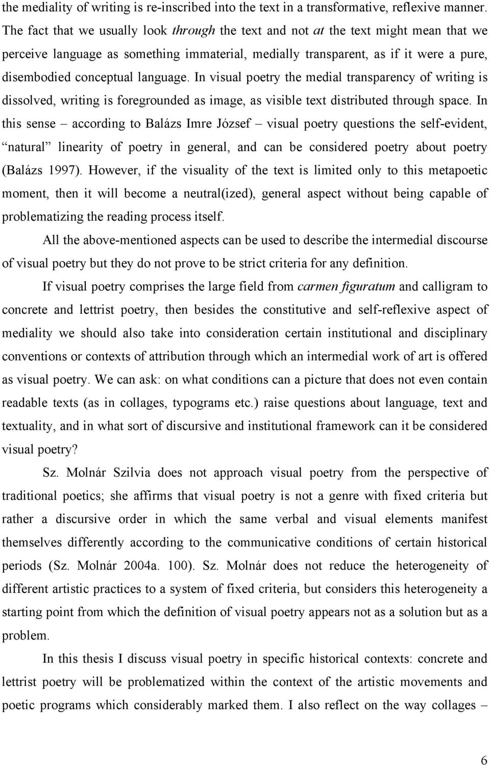 language. In visual poetry the medial transparency of writing is dissolved, writing is foregrounded as image, as visible text distributed through space.