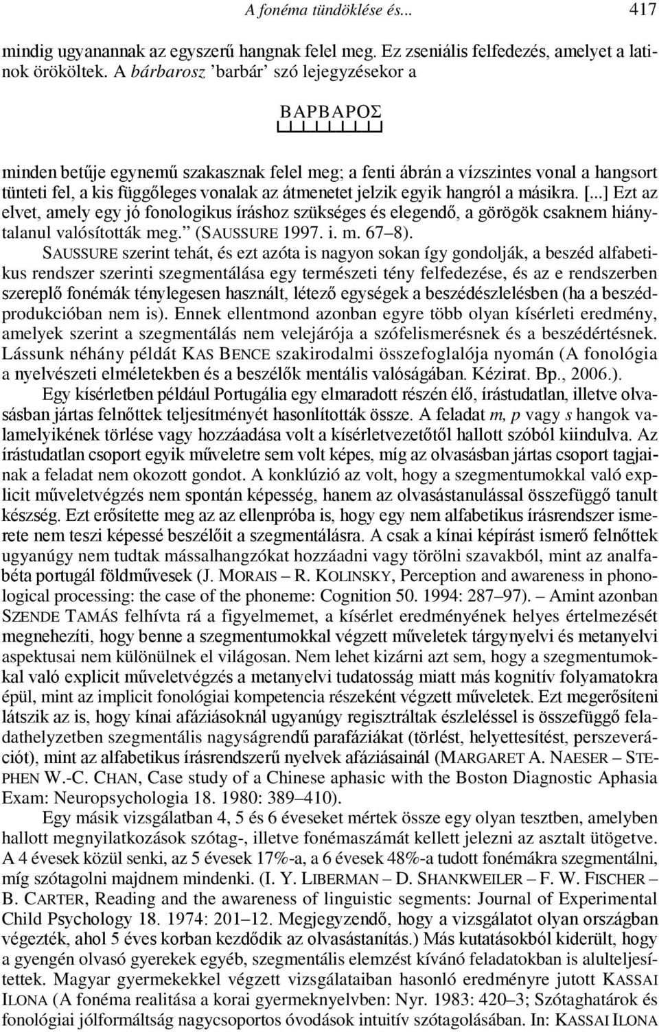 jelzik egyik hangról a másikra. [...] Ezt az elvet, amely egy jó fonologikus íráshoz szükséges és elegendı, a görögök csaknem hiánytalanul valósították meg. (SAUSSURE 1997. i. m. 67 8).