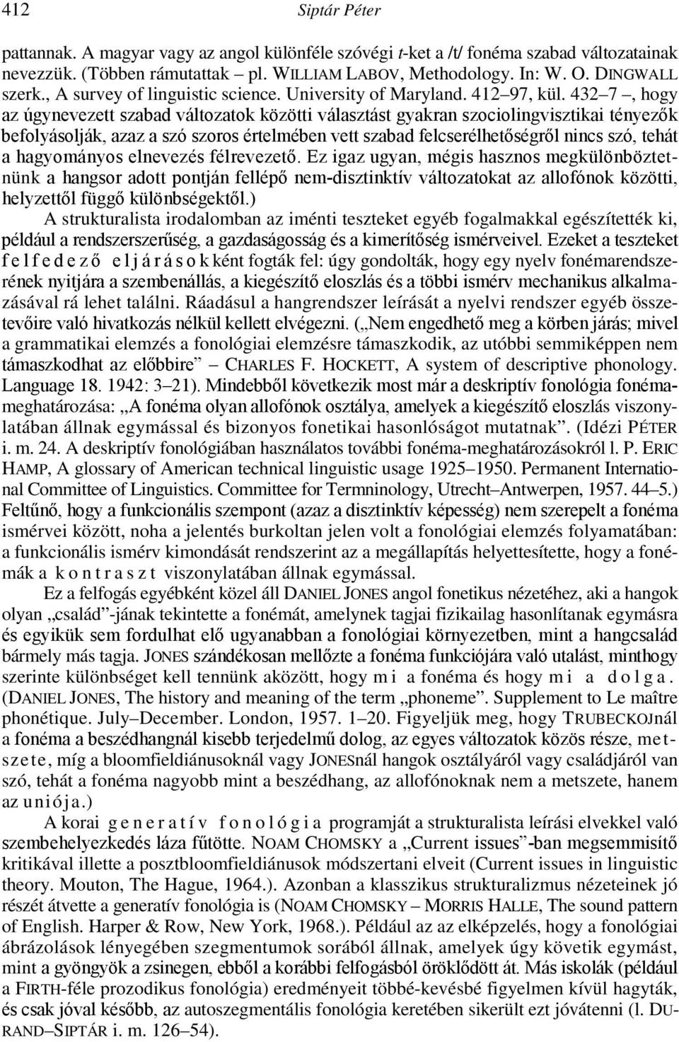 432 7, hogy az úgynevezett szabad változatok közötti választást gyakran szociolingvisztikai tényezık befolyásolják, azaz a szó szoros értelmében vett szabad felcserélhetıségrıl nincs szó, tehát a