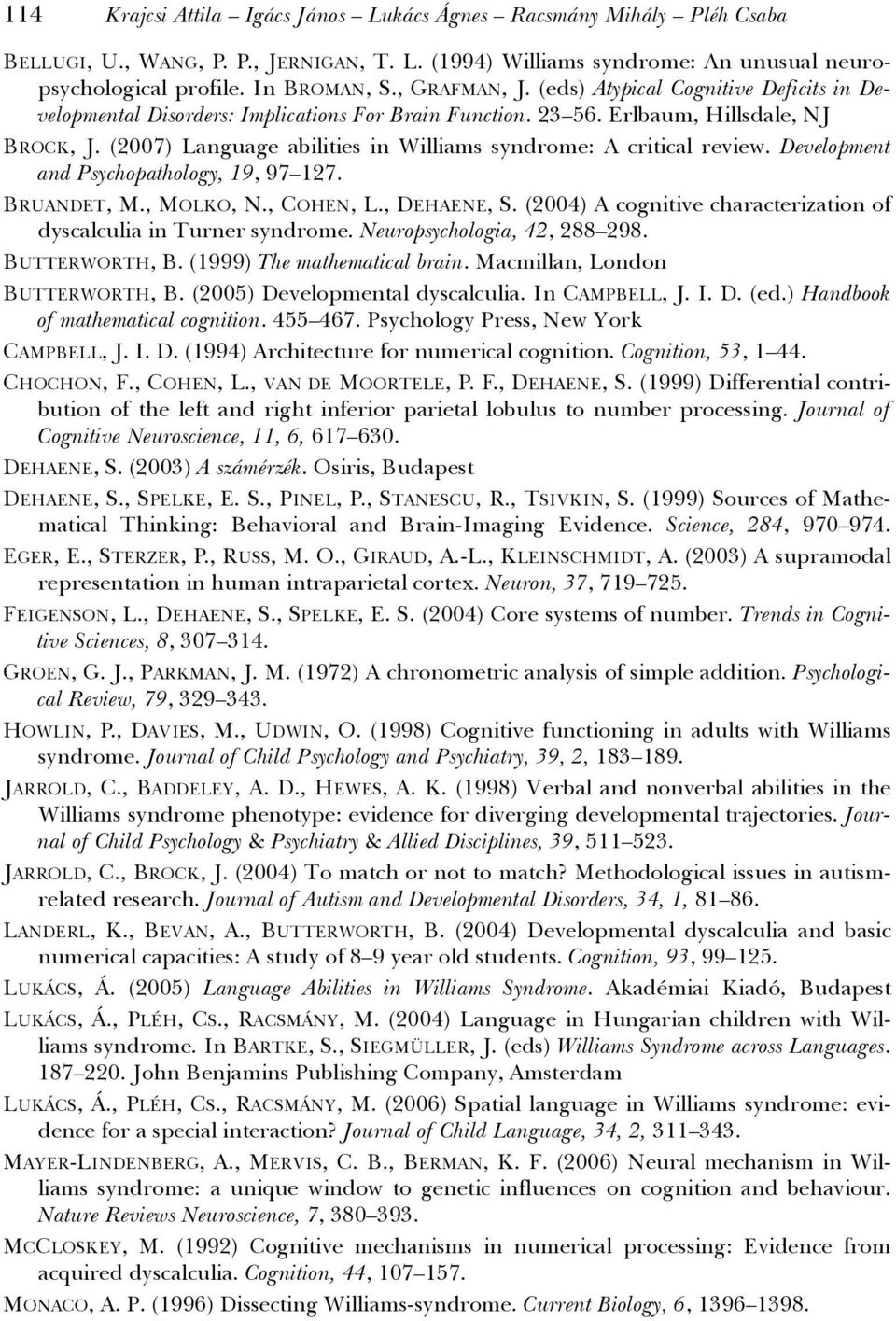 (2007) Language abilities in Williams syndrome: A critical review. Development and Psychopathology, 19, 97 127. BRUANDET, M., MOLKO, N., COHEN, L., DEHAENE, S.