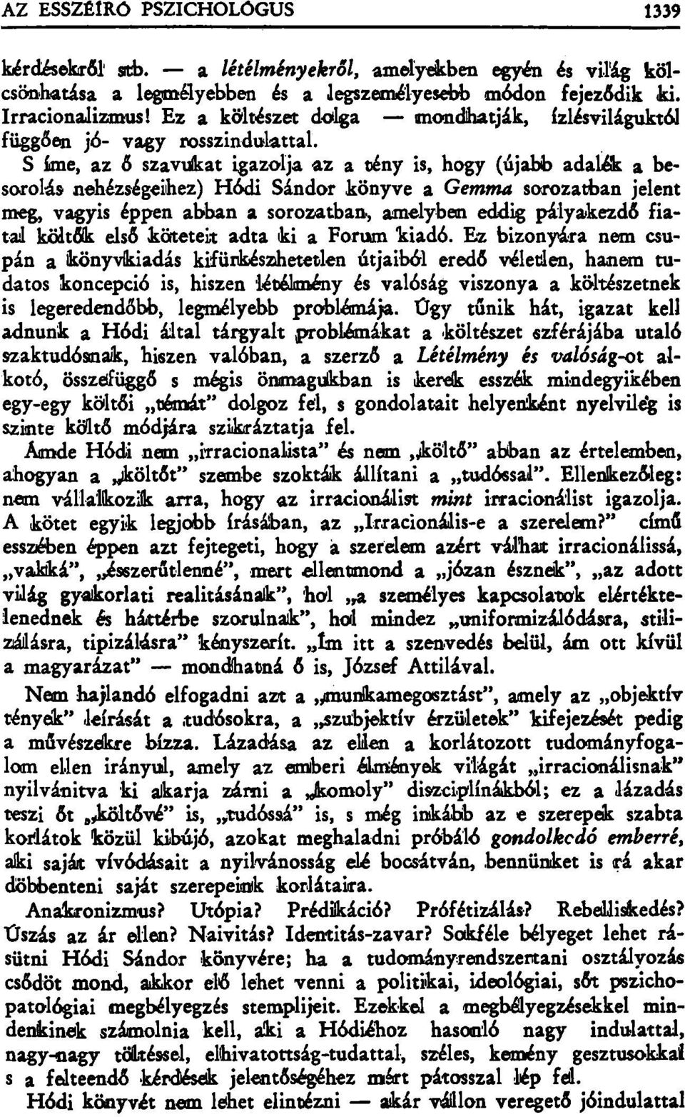 S íme, az ő szavukat igazolja az a tény is, hogy (újabb adalék a besorolás nehézségeihez) Hódi Sándor könyve a Gemma sorozatban jelent meg, vagyis éppen abban a sorozatban, amelyben eddig pályakezdő