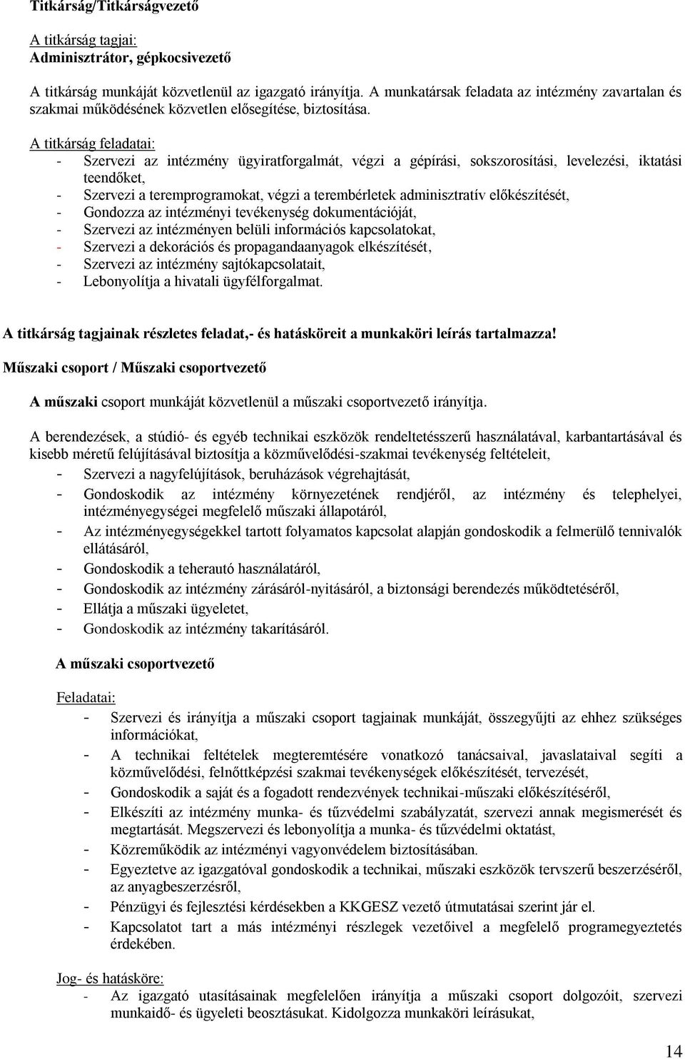 A titkárság feladatai: - Szervezi az intézmény ügyiratforgalmát, végzi a gépírási, sokszorosítási, levelezési, iktatási teendőket, - Szervezi a teremprogramokat, végzi a terembérletek adminisztratív