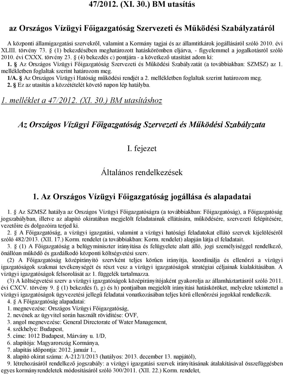 évi XLIII. törvény 73. (1) bekezdésében meghatározott hatáskörömben eljárva, - figyelemmel a jogalkotásról szóló 2010. évi CXXX. törvény 23.