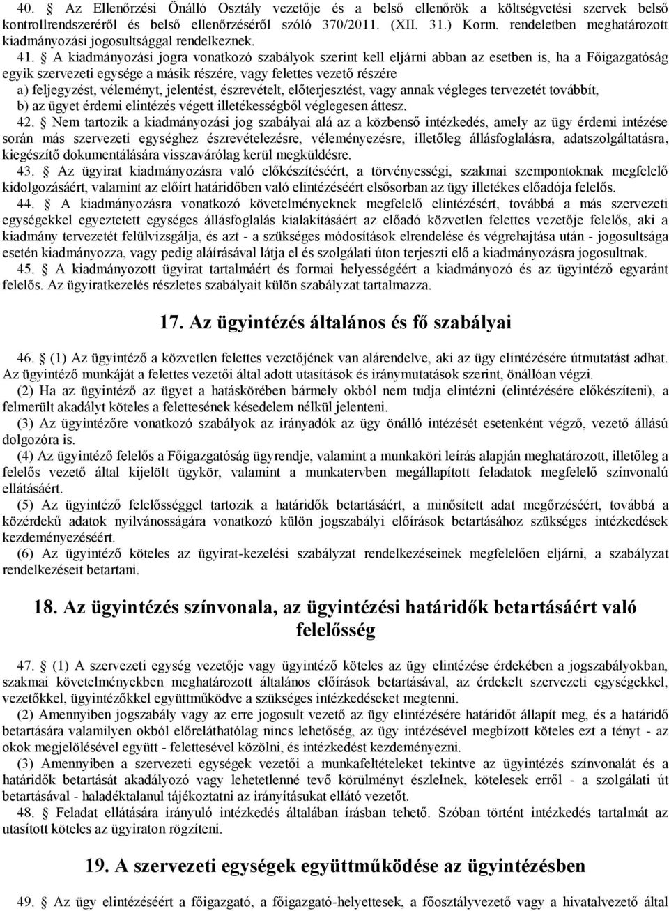 A kiadmányozási jogra vonatkozó szabályok szerint kell eljárni abban az esetben is, ha a Főigazgatóság egyik szervezeti egysége a másik részére, vagy felettes vezető részére a) feljegyzést,