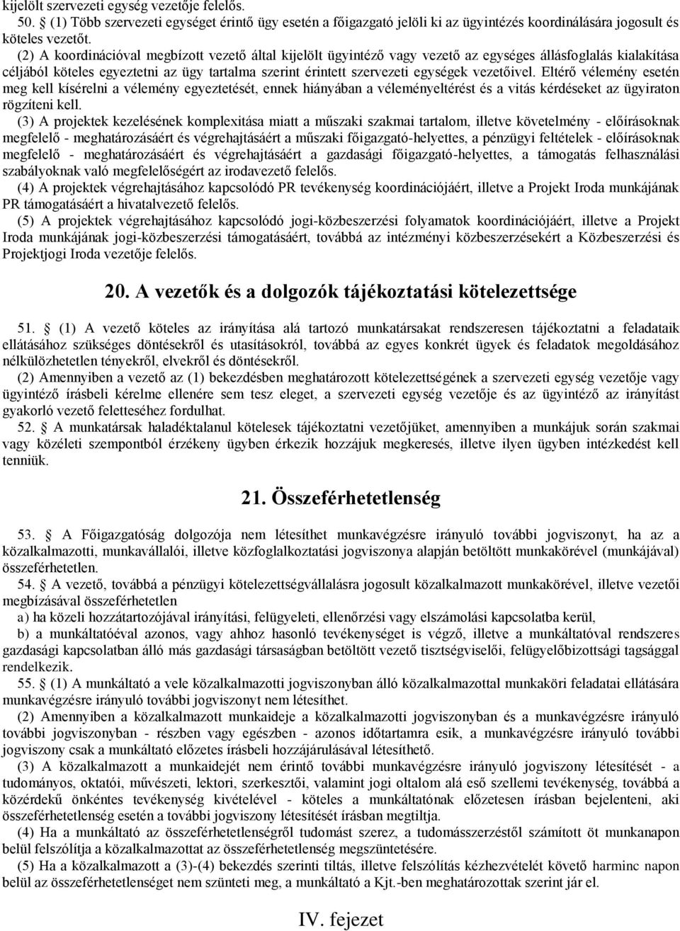 vezetőivel. Eltérő vélemény esetén meg kell kísérelni a vélemény egyeztetését, ennek hiányában a véleményeltérést és a vitás kérdéseket az ügyiraton rögzíteni kell.