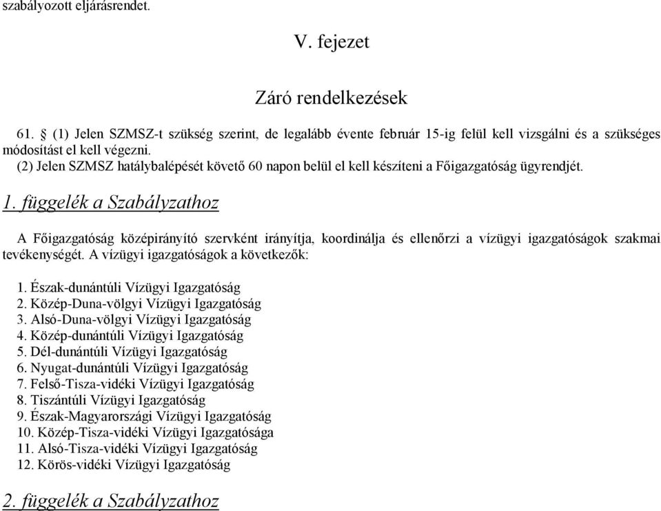 függelék a Szabályzathoz A Főigazgatóság középirányító szervként irányítja, koordinálja és ellenőrzi a vízügyi igazgatóságok szakmai tevékenységét. A vízügyi igazgatóságok a következők: 1.