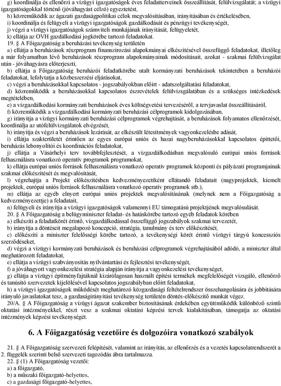 igazgatóságok számviteli munkájának irányítását, felügyeletét, k) ellátja az OVH gazdálkodási jogkörébe tartozó feladatokat. 19.