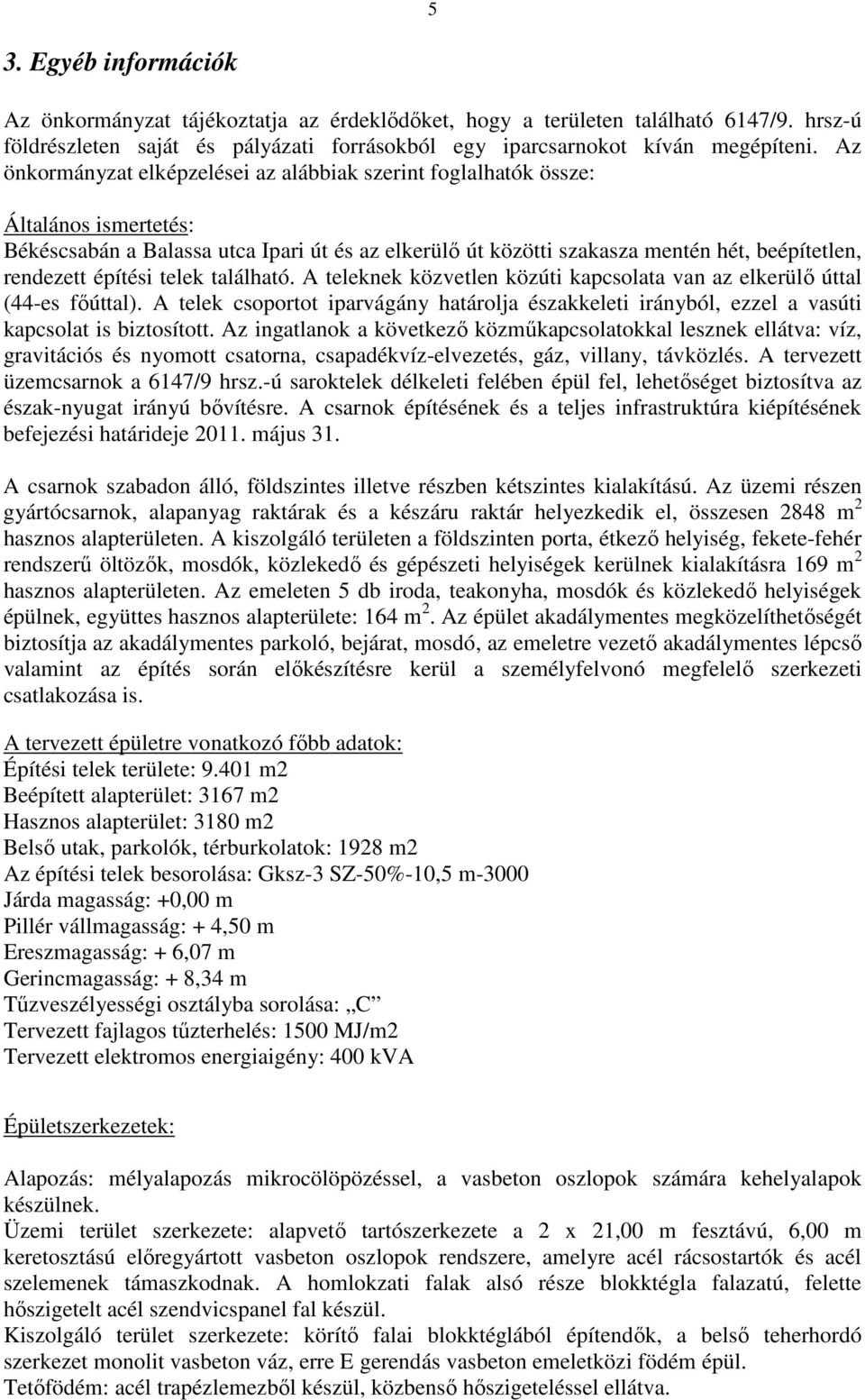 építési telek található. A teleknek közvetlen közúti kapcsolata van az elkerülı úttal (44-es fıúttal).