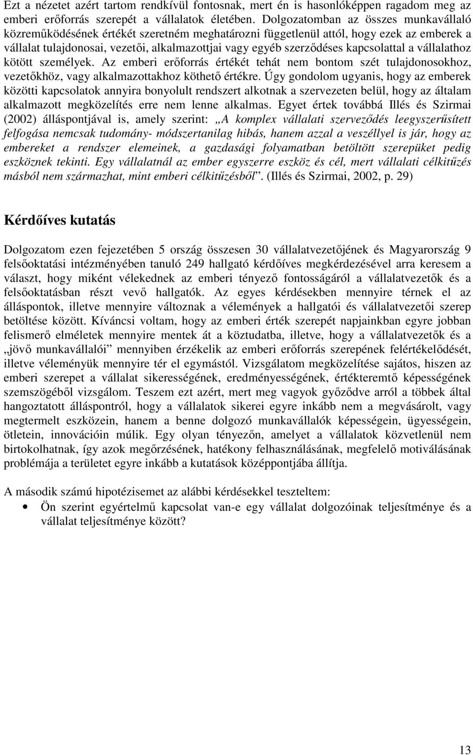 kapcsolattal a vállalathoz kötött személyek. Az emberi erıforrás értékét tehát nem bontom szét tulajdonosokhoz, vezetıkhöz, vagy alkalmazottakhoz köthetı értékre.