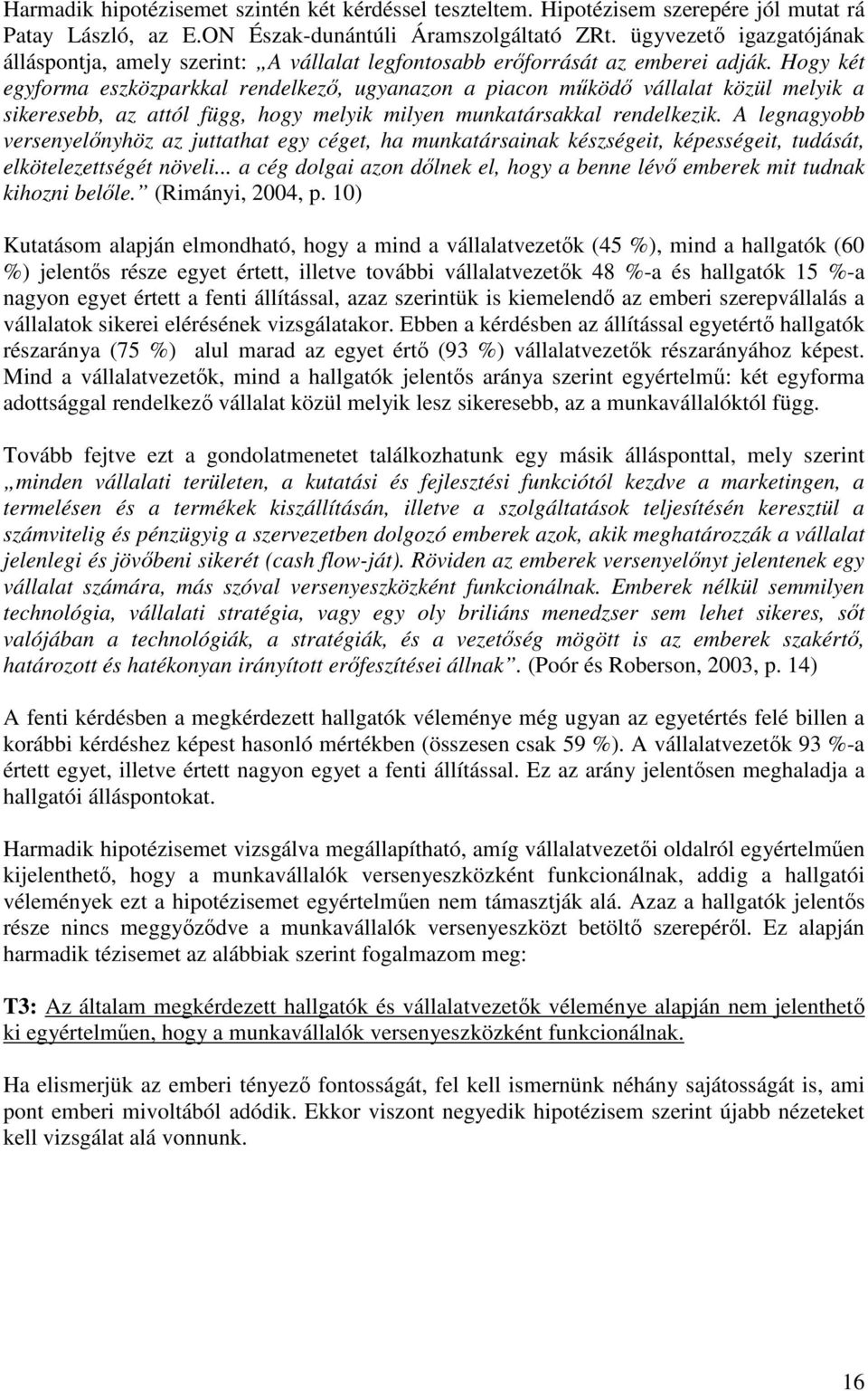 Hogy két egyforma eszközparkkal rendelkezı, ugyanazon a piacon mőködı vállalat közül melyik a sikeresebb, az attól függ, hogy melyik milyen munkatársakkal rendelkezik.