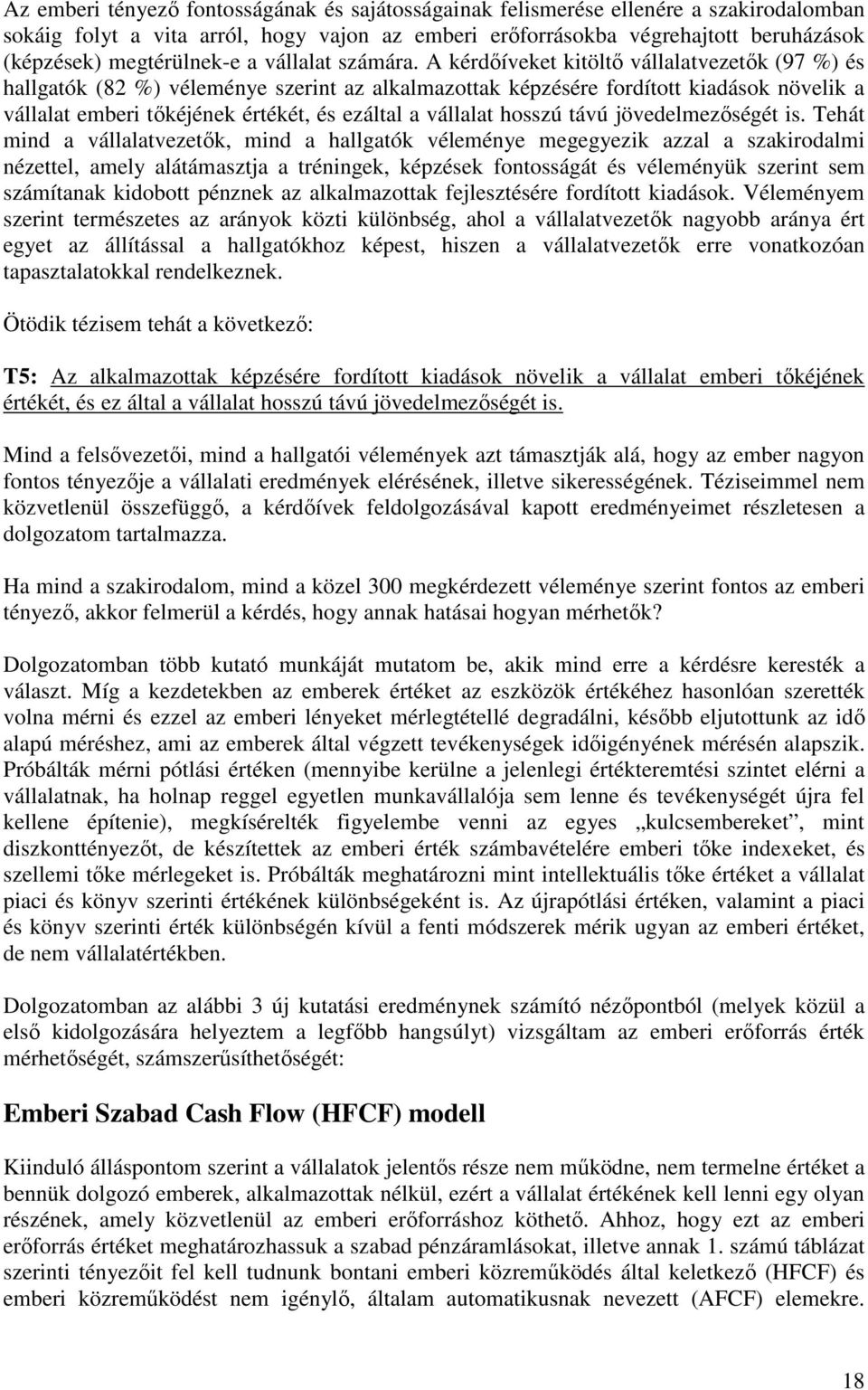 A kérdıíveket kitöltı vállalatvezetık (97 %) és hallgatók (82 %) véleménye szerint az alkalmazottak képzésére fordított kiadások növelik a vállalat emberi tıkéjének értékét, és ezáltal a vállalat