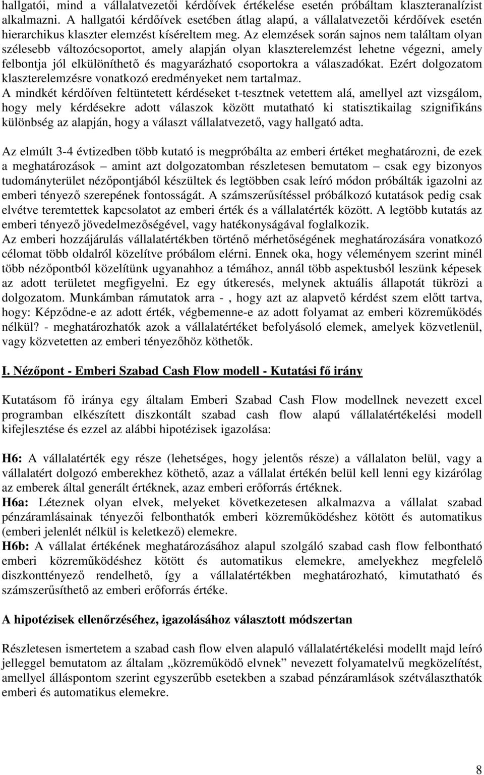 Az elemzések során sajnos nem találtam olyan szélesebb változócsoportot, amely alapján olyan klaszterelemzést lehetne végezni, amely felbontja jól elkülöníthetı és magyarázható csoportokra a