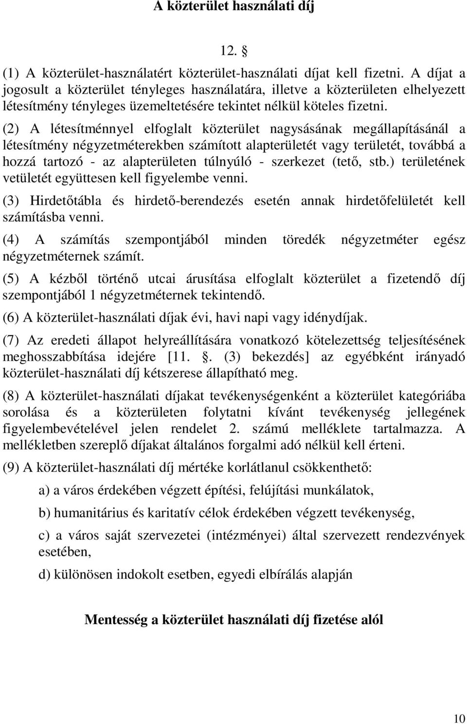 (2) A létesítménnyel elfoglalt közterület nagysásának megállapításánál a létesítmény négyzetméterekben számított alapterületét vagy területét, továbbá a hozzá tartozó - az alapterületen túlnyúló -