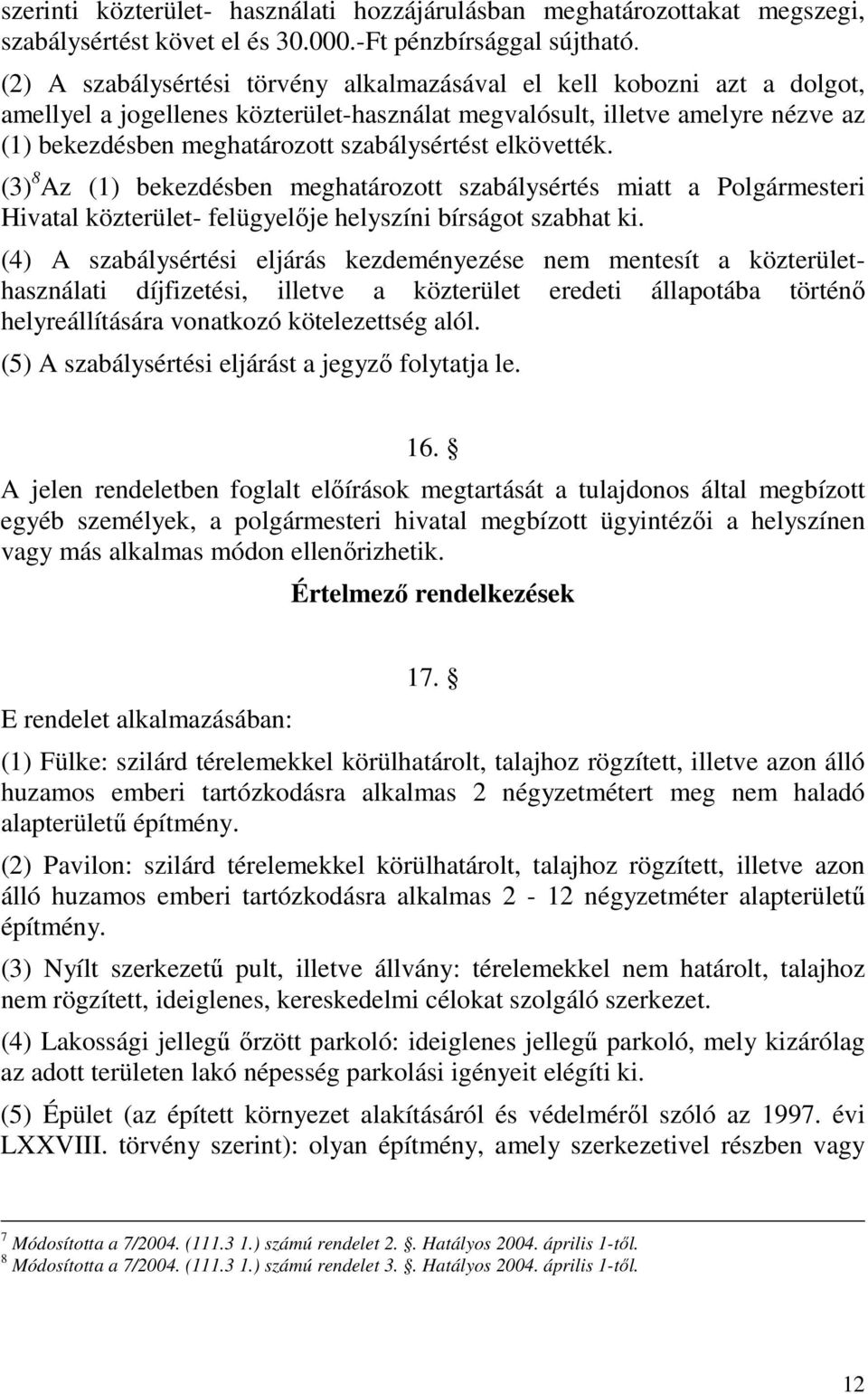 elkövették. (3) 8 Az (1) bekezdésben meghatározott szabálysértés miatt a Polgármesteri Hivatal közterület- felügyelıje helyszíni bírságot szabhat ki.