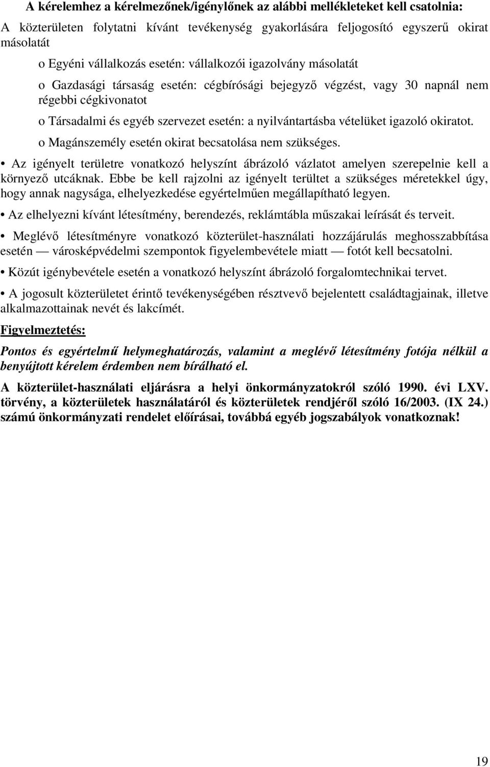 vételüket igazoló okiratot. o Magánszemély esetén okirat becsatolása nem szükséges. Az igényelt területre vonatkozó helyszínt ábrázoló vázlatot amelyen szerepelnie kell a környezı utcáknak.