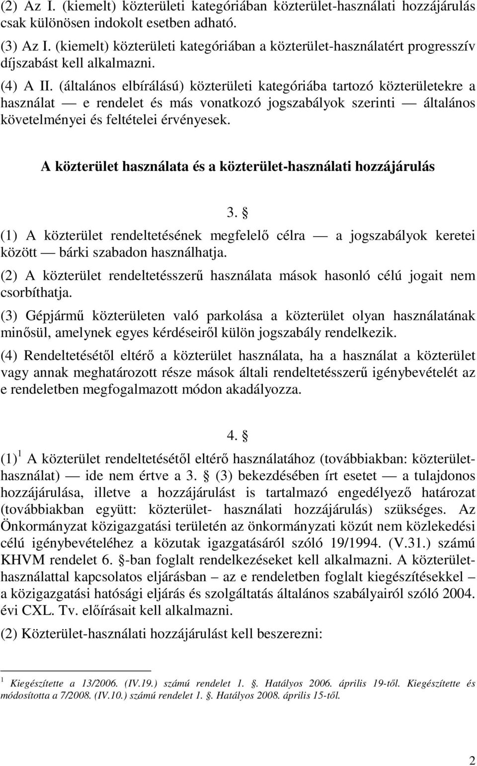 (általános elbírálású) közterületi kategóriába tartozó közterületekre a használat e rendelet és más vonatkozó jogszabályok szerinti általános követelményei és feltételei érvényesek.