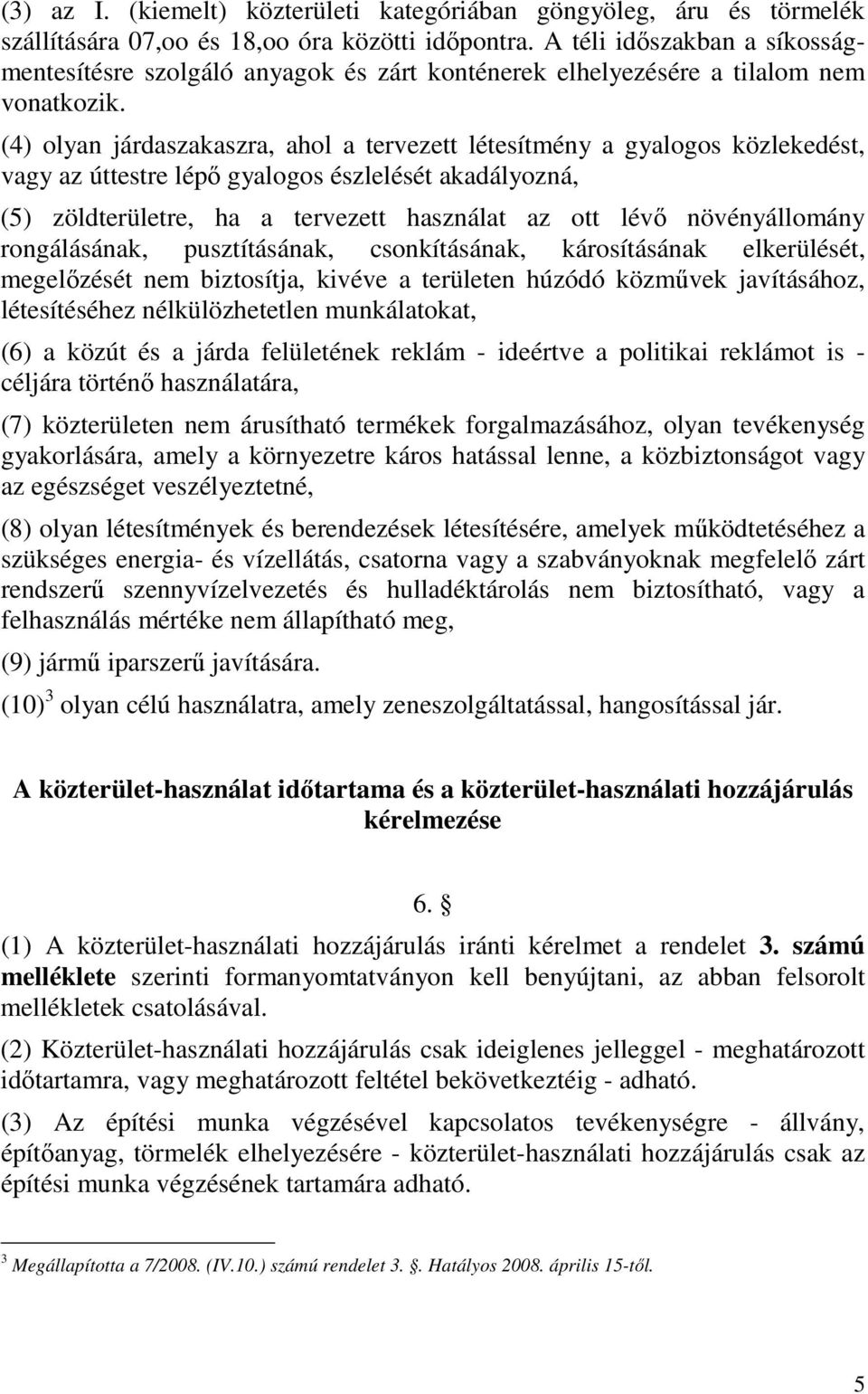 (4) olyan járdaszakaszra, ahol a tervezett létesítmény a gyalogos közlekedést, vagy az úttestre lépı gyalogos észlelését akadályozná, (5) zöldterületre, ha a tervezett használat az ott lévı