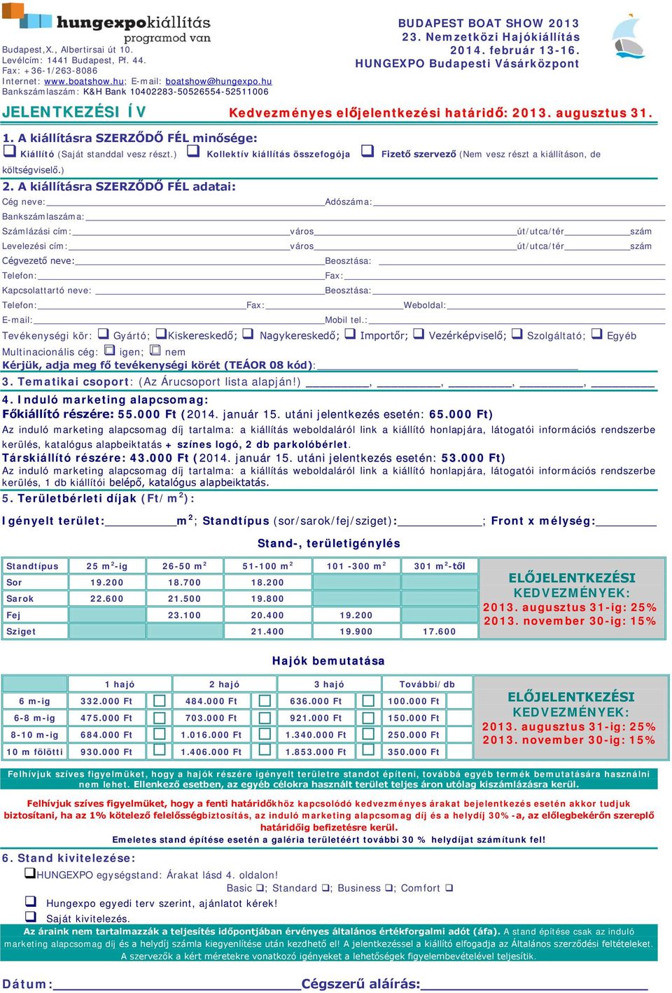 A kiállításra SZERZŐDŐ FÉL adatai: Cég neve: Bankszámlaszáma: Adószáma: Számlázási cím: város út/utca/tér szám Levelezési cím: város út/utca/tér szám Cégvezető neve: Telefon: Kapcsolattartó neve: