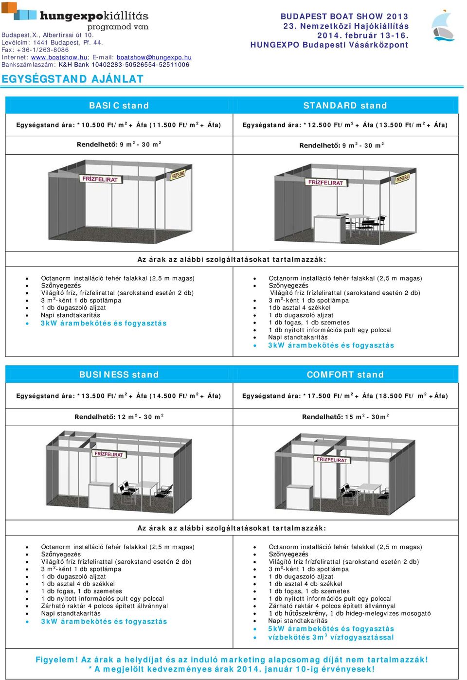 frízfelirattal (sarokstand esetén 2 db) 1db asztal 4 székkel BUSINESS stand COMFORT stand Egységstand ára: *13.500 Ft/m 2 + Áfa (14.500 Ft/m 2 + Áfa) Egységstand ára: *17.500 Ft/m 2 + Áfa (18.