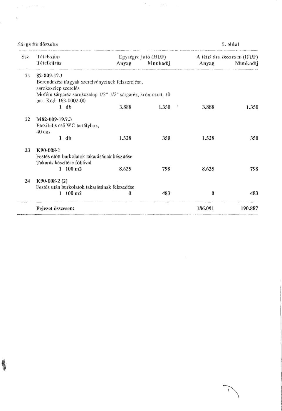 krómozott, 10 bar, Kőd: 163-0002-00 1 db 3.888 1.350 3.888 1.350 22 M82-Ü09-19.7.3 Flexibilis csö WC tartályhoz. 40 cm 1 db 1.528 350 1.