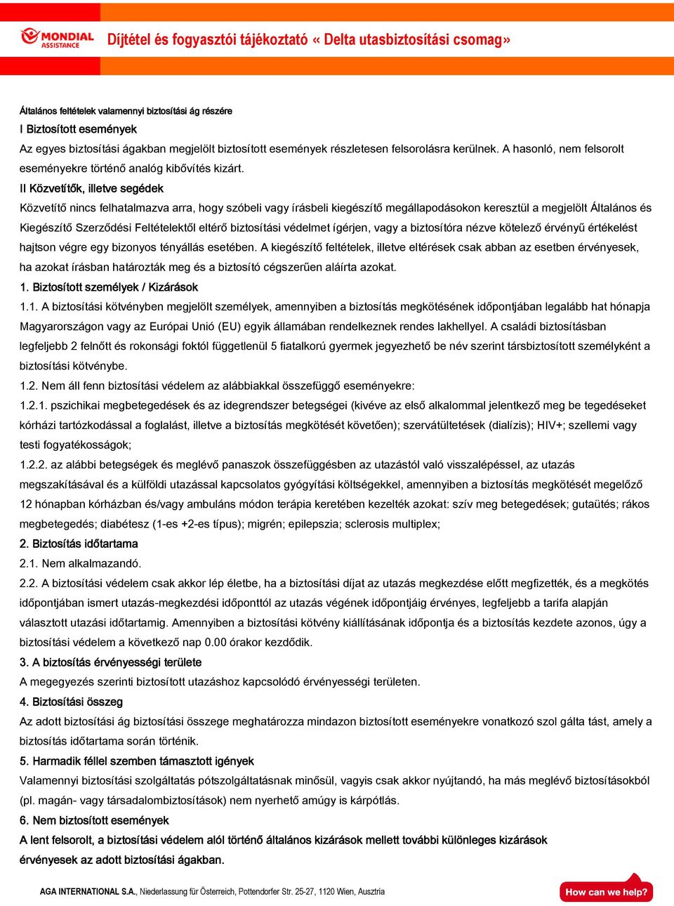 II Közvetítők, illetve segédek Közvetítő nincs felhatalmazva arra, hogy szóbeli vagy írásbeli kiegészítő megállapodásokon keresztül a megjelölt Általános és Kiegészítő Szerződési Feltételektől eltérő