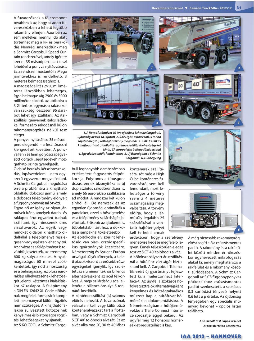 Hűtőegység A fuvarozóknak a fő szempont továbbra is az, hogy az adott fuvareszközben a lehető legtöbb rakomány elférjen. Azonban az sem mellékes, mennyi idő alatt történhet meg a ki- és berakodás.
