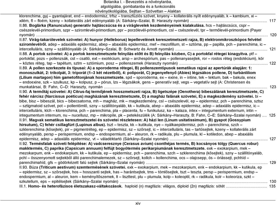 kollaterális nyílt edénynyaláb, k kambium, xi xilém, fl floém, kzeny kollaterális zárt edénynyaláb (A: Sárkány Szalai, B: Haraszty nyomán)... 117 II.86.