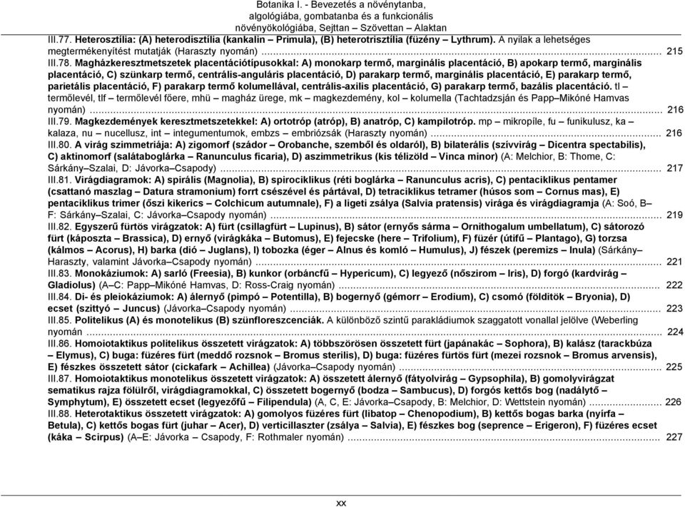 Magházkeresztmetszetek placentációtípusokkal: A) monokarp termő, marginális placentáció, B) apokarp termő, marginális placentáció, C) szünkarp termő, centrális-anguláris placentáció, D) parakarp