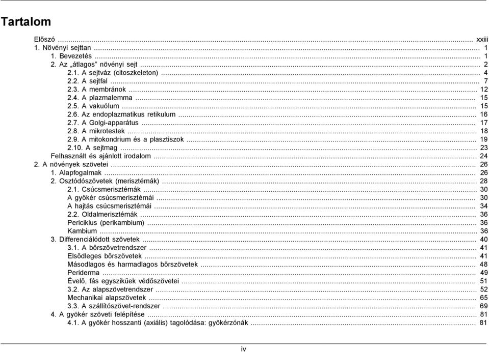 .. 23 Felhasznált és ajánlott irodalom... 24 2. A növények szövetei... 26 1. Alapfogalmak... 26 2. Osztódószövetek (merisztémák)... 28 2.1. Csúcsmerisztémák... 30 A gyökér csúcsmerisztémái.