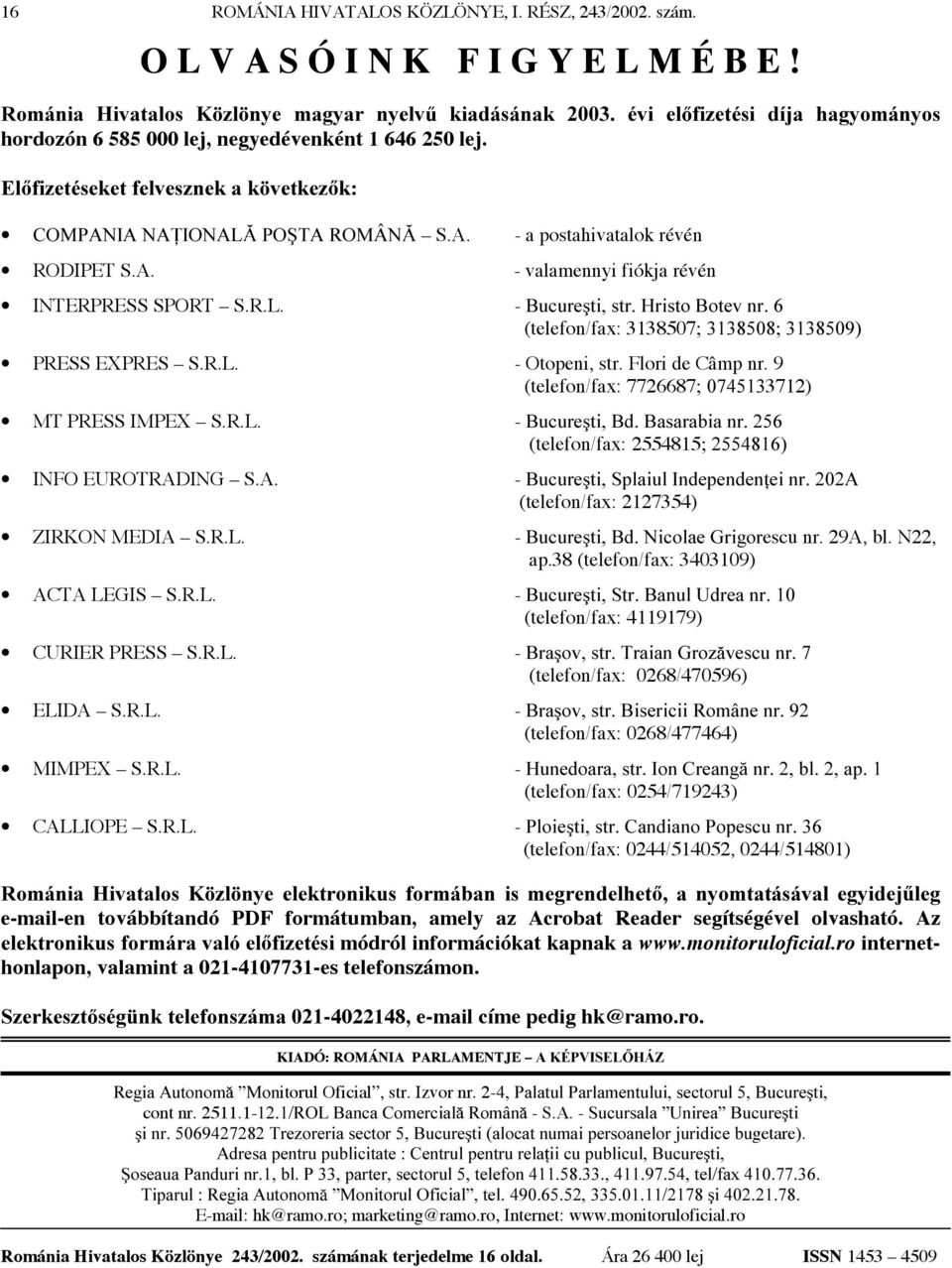 - a postahivatalok révén RODIPET S.A. - valamennyi fiókja révén INTERPRESS SPORT S.R.L. -%XFXUHúWLVWU+ULVWR%RWHYQU - (telefon/fax: 3138507 PRESS EXPRES S.R.L. - Otopeni, str. Flori de Câmp nr.