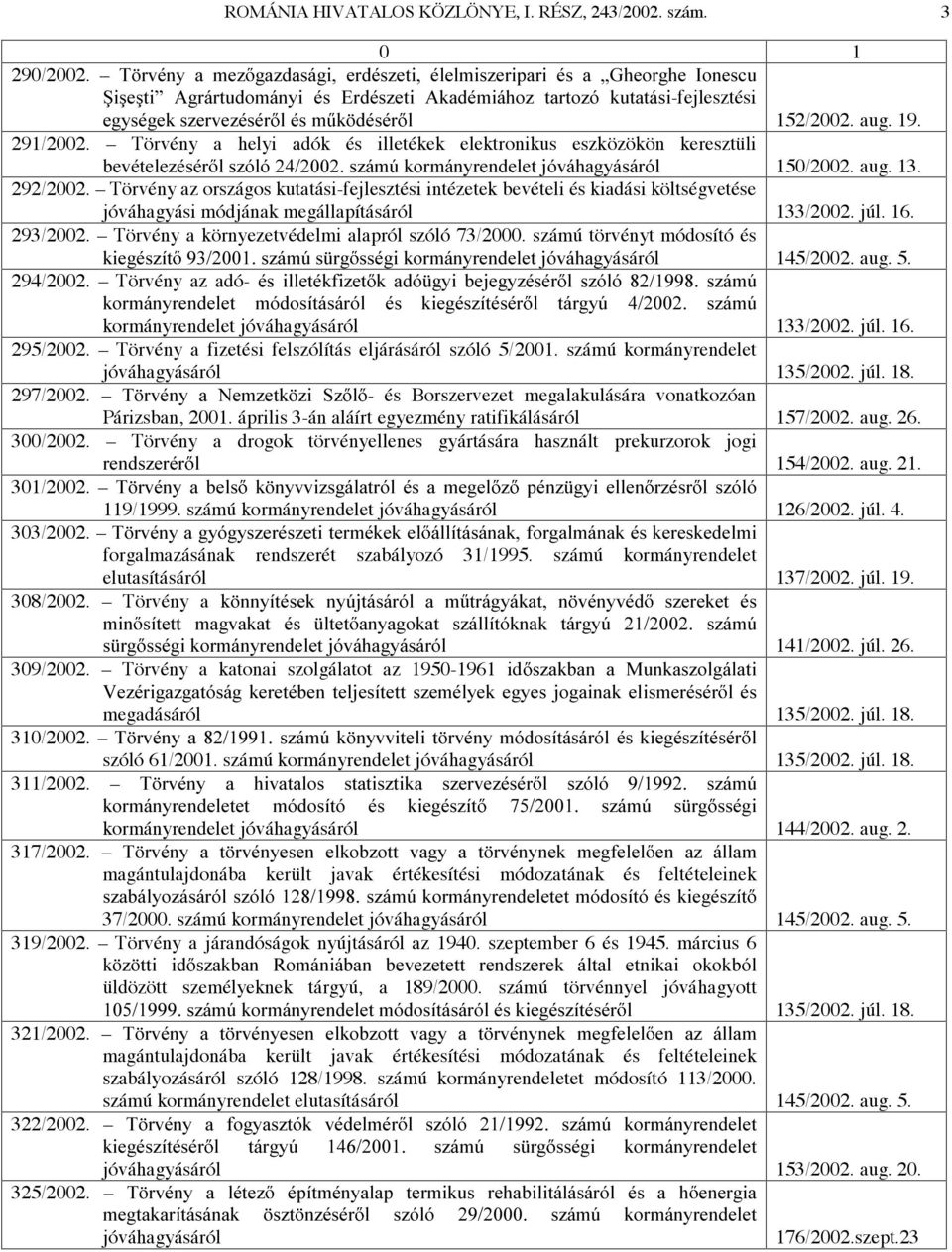 19. 291/2002. Törvény a helyi adók és illetékek elektronikus eszközökön keresztüli EHYpWHOH]pVpU OV]yOyV]iP~NRUPiQ\UHQGHOHWMyYiKDJ\iViUyO 150/2002. aug. 13. 292/2002.