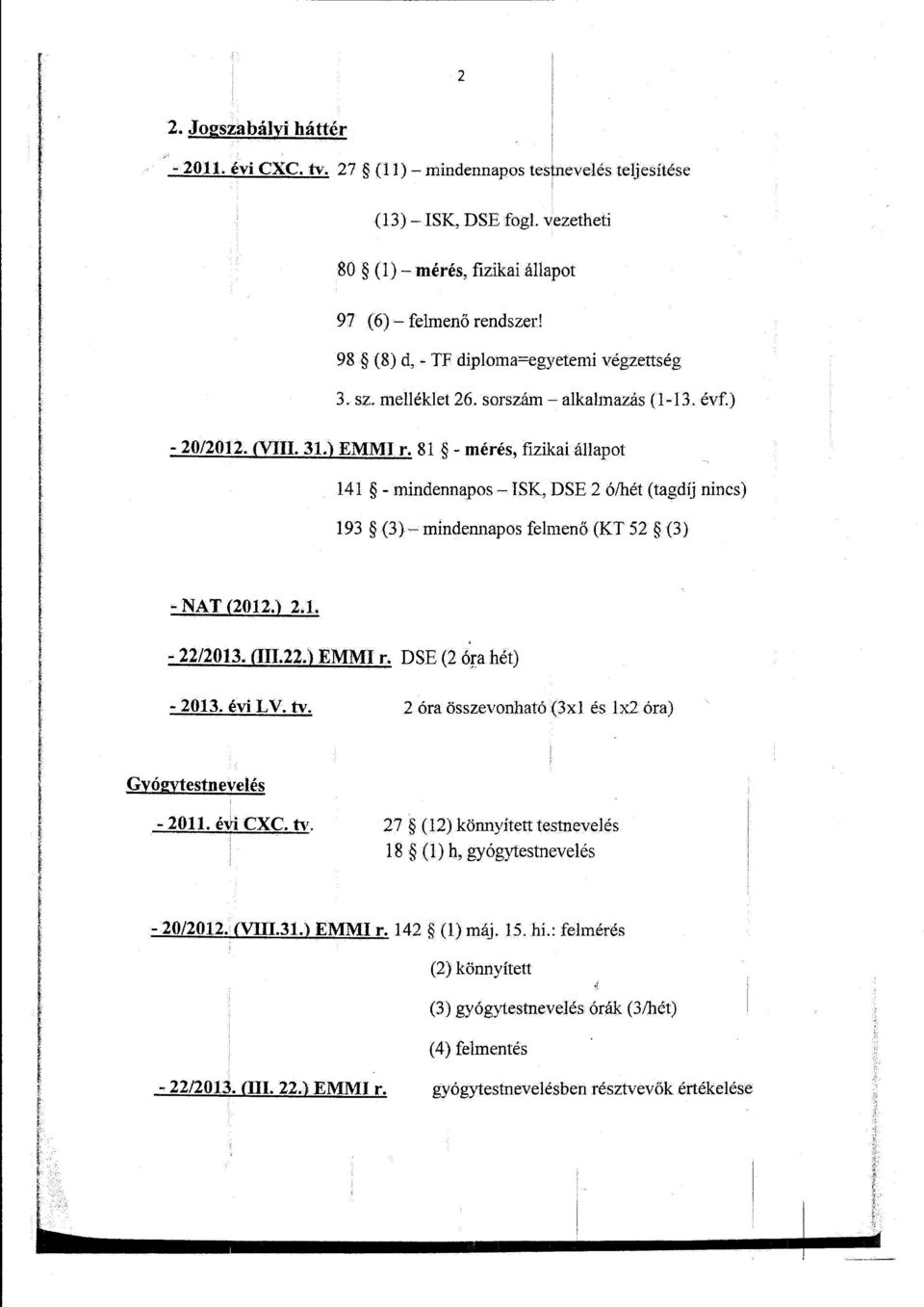 81 - mérés, fizikai állapot 141 - mindennapos- ISK, DSE 2 ó/hét (tagdíj nincs) 193 (3)- mindennapos felmenő (KT 52 (3) -NAT (2012.) 2.1. - 22/2013. (III.22.) EMMI r. DSE (2 óra hét) - 2013. évi L V.