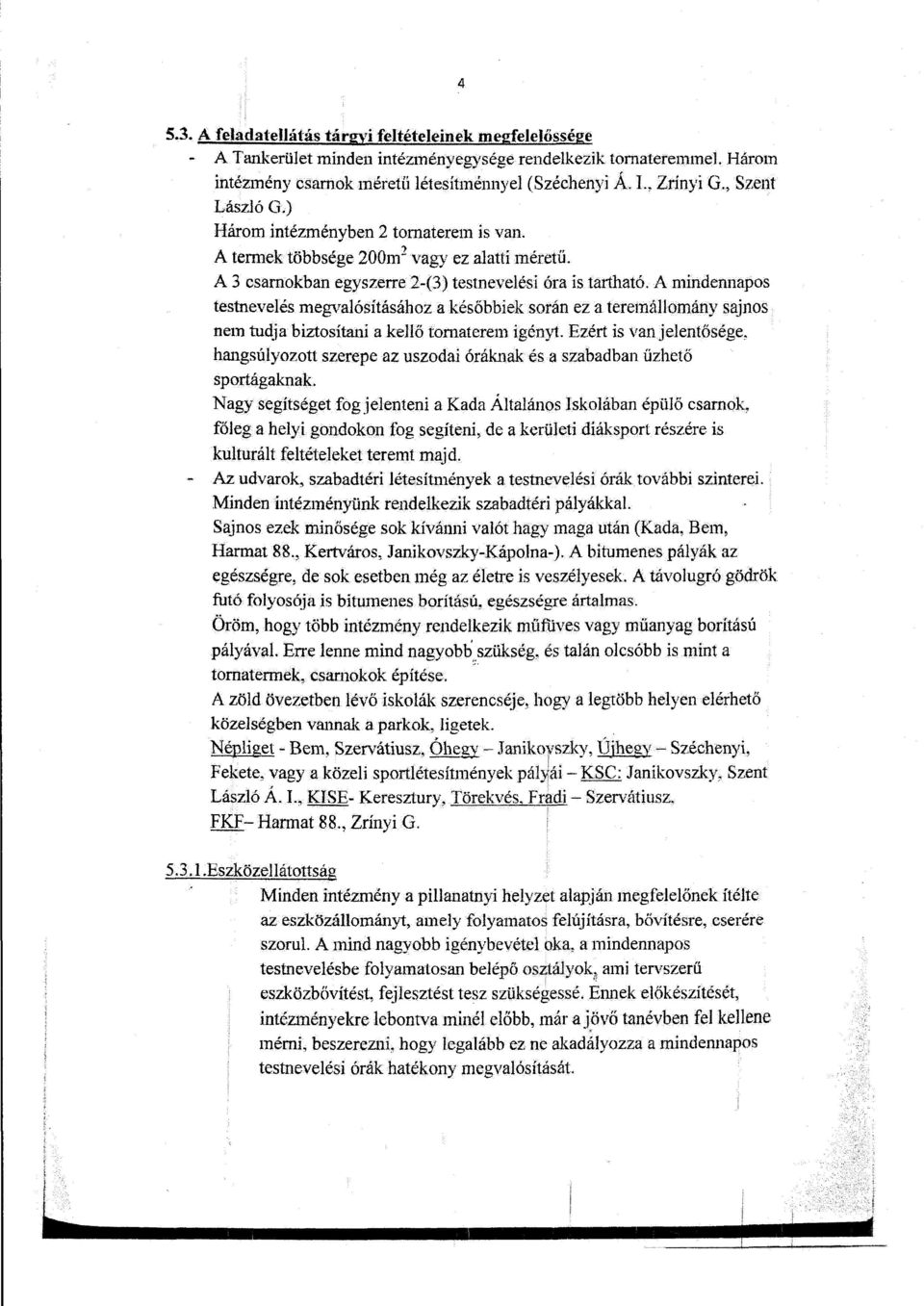 Amindennapos testnevelés megvalósításához a későbbiek során ez a teremállomány sajnos nem tudja biztosítaní a kellő romaterem igényt.
