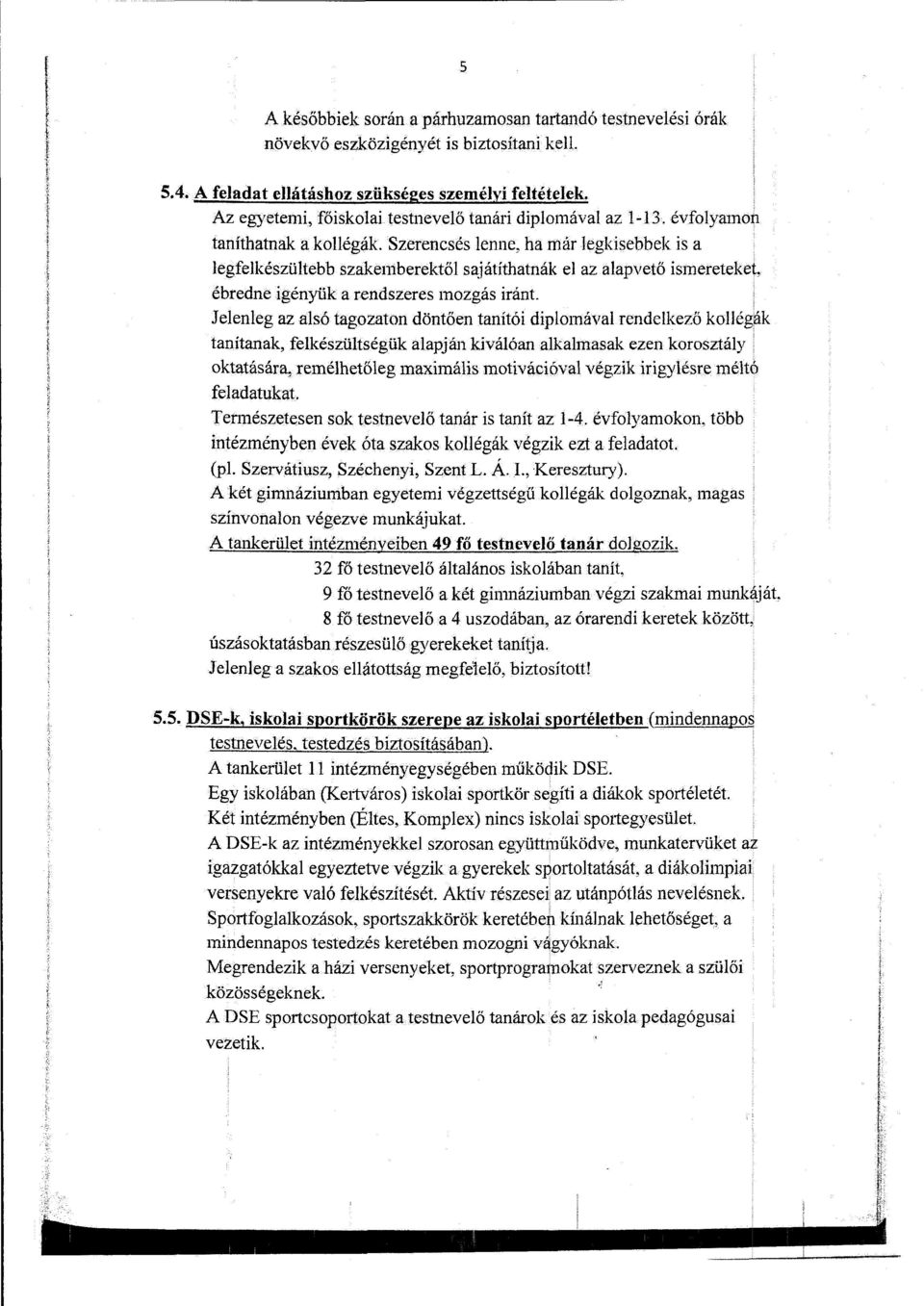 Szerenesés lenne, ha már legkisebbek is a legfelkészültebb szakemberektől sajátíthatnák el az alapvető ismereteket ébredne igényük a rendszeres mozgás iránt.