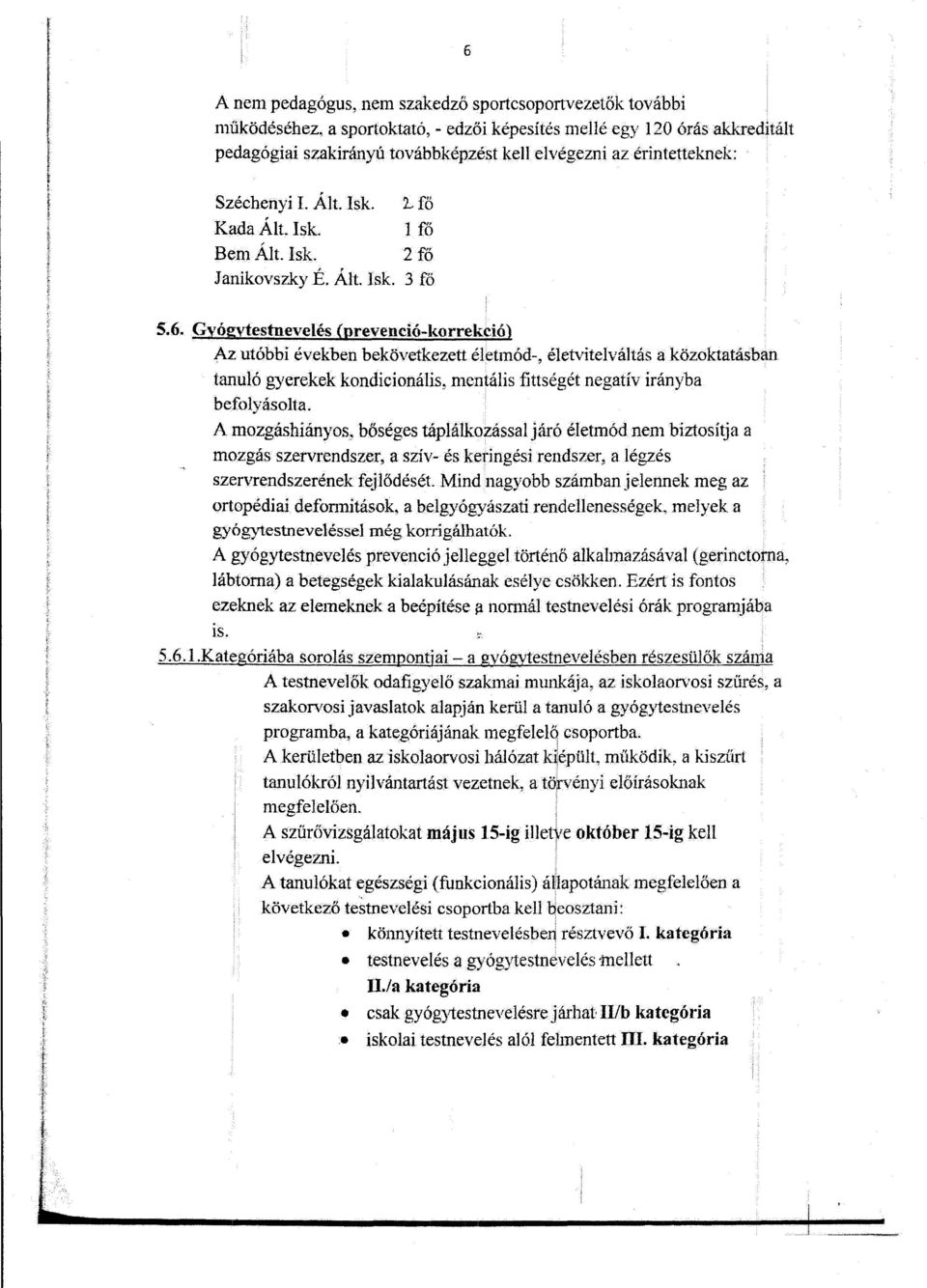 Gyógytestnevelés (prevenció-korrekció) Az utóbbi években bekövetkezett életmód-, életvitelváltás a közoktatásban tanuló gyerekek kondicionális, mcntális fittségét negatív irányba befolyásolta.