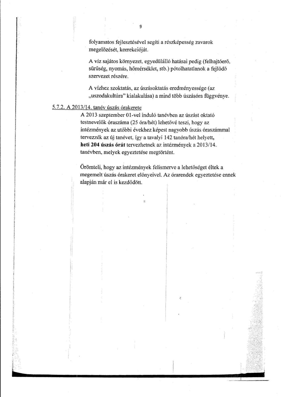 tanév úszás órakerete A 2013 szeptember Ol-vel induló tanévben az úszást oktató testnevelők óraszáma (25 óra/hét) lehetővé teszi, hogy az intézmények az utóbbi évekhez képest nagyobb úszás óraszámmal