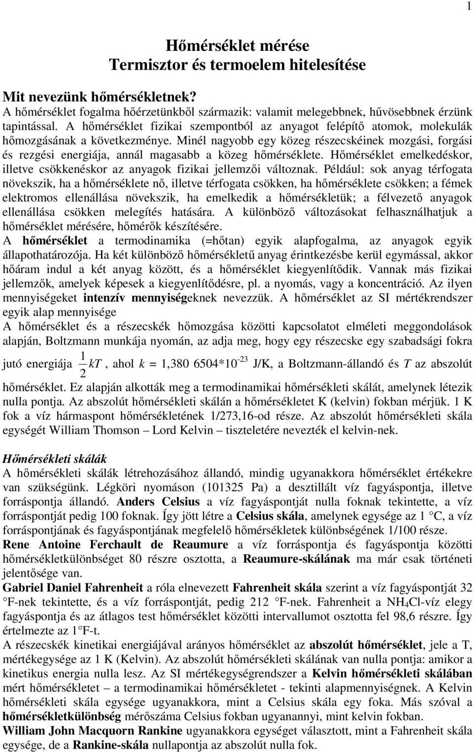 Minél nagyobb egy közeg részecskéinek mozgási, forgási és rezgési energiája, annál magasabb a közeg hőmérséklete. Hőmérséklet emelkedéskor, illetve csökkenéskor az anyagok fizikai jellemzői változnak.