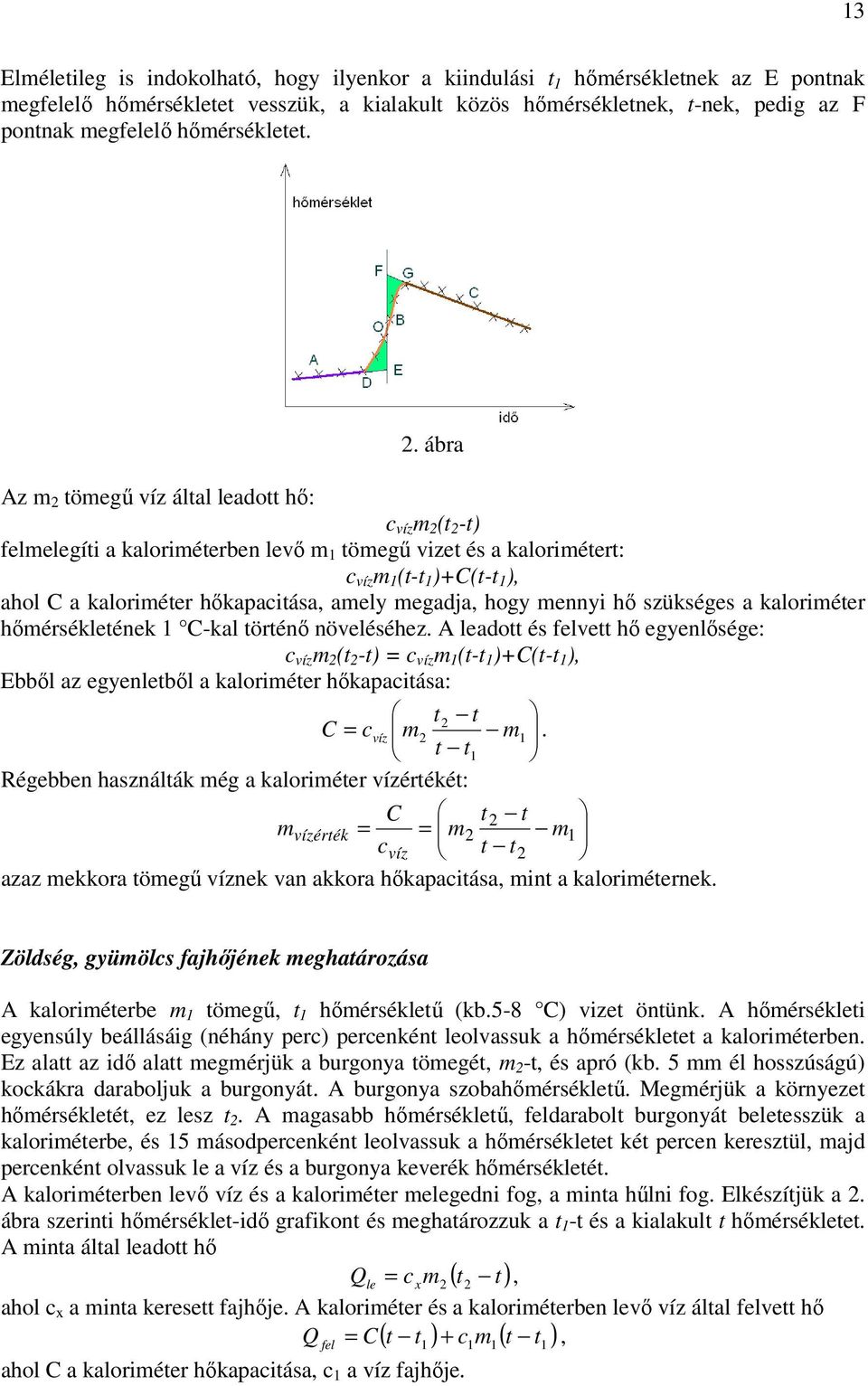 . ábra Az m tömegű víz által leadott hő: c víz m (t -t) felmelegíti a kaloriméterben levő m 1 tömegű vizet és a kalorimétert: c víz m 1 (t-t 1 )+C(t-t 1 ), ahol C a kaloriméter hőkapacitása, amely