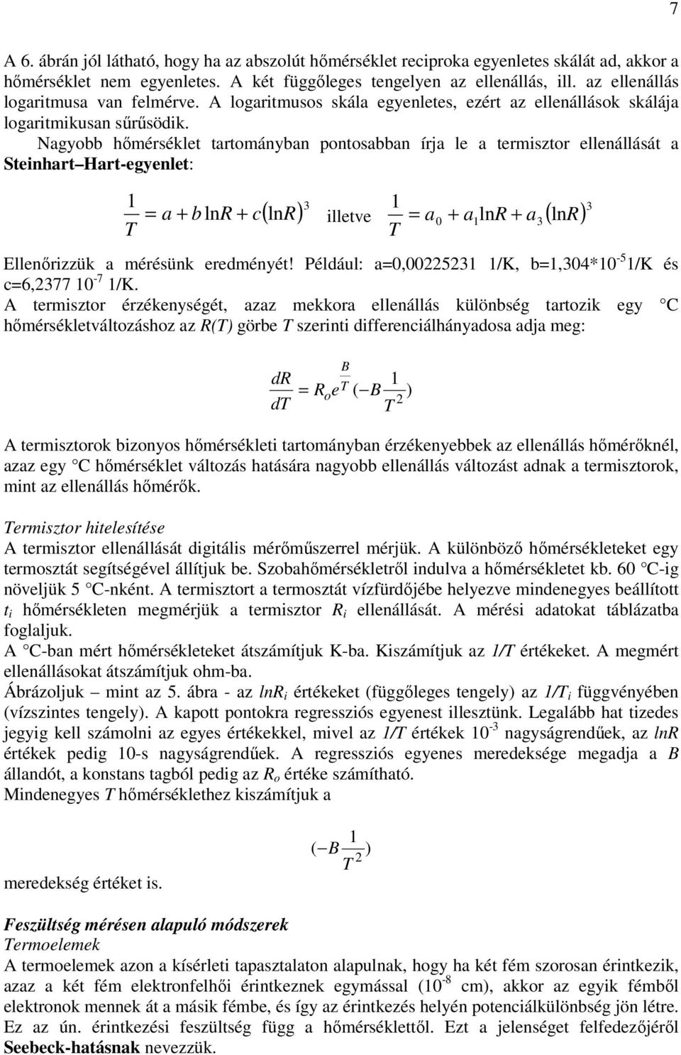 Nagyobb hőmérséklet tartományban pontosabban írja le a termisztor ellenállását a Steinhart Hart-egyenlet: 1 T = a + b lnr + c( lnr) 3 illetve = a + a lnr + a ( R) 3 1 T 0 1 3 ln Ellenőrizzük a