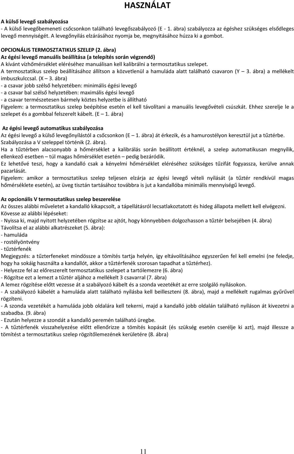 ábra) Az égési levegő manuális beállítása (a telepítés során végzendő) A kívánt vízhőmérséklet eléréséhez manuálisan kell kalibrálni a termosztatikus szelepet.