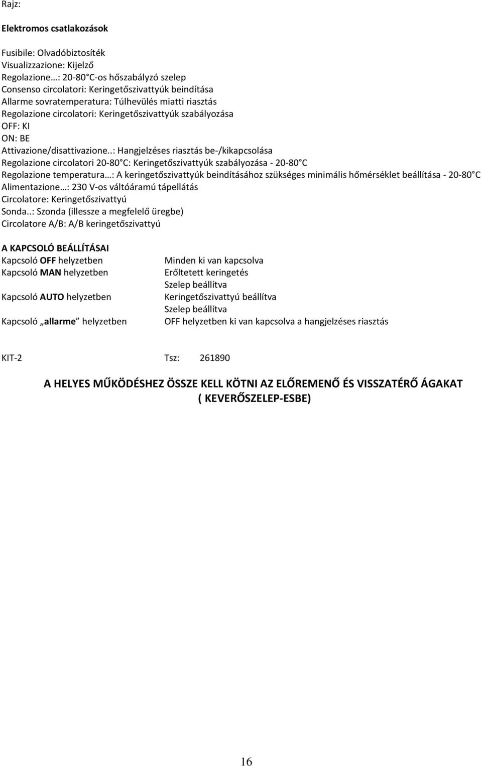 .: Hangjelzéses riasztás be-/kikapcsolása Regolazione circolatori 20-80 C: Keringetőszivattyúk szabályozása - 20-80 C Regolazione temperatura : A keringetőszivattyúk beindításához szükséges minimális