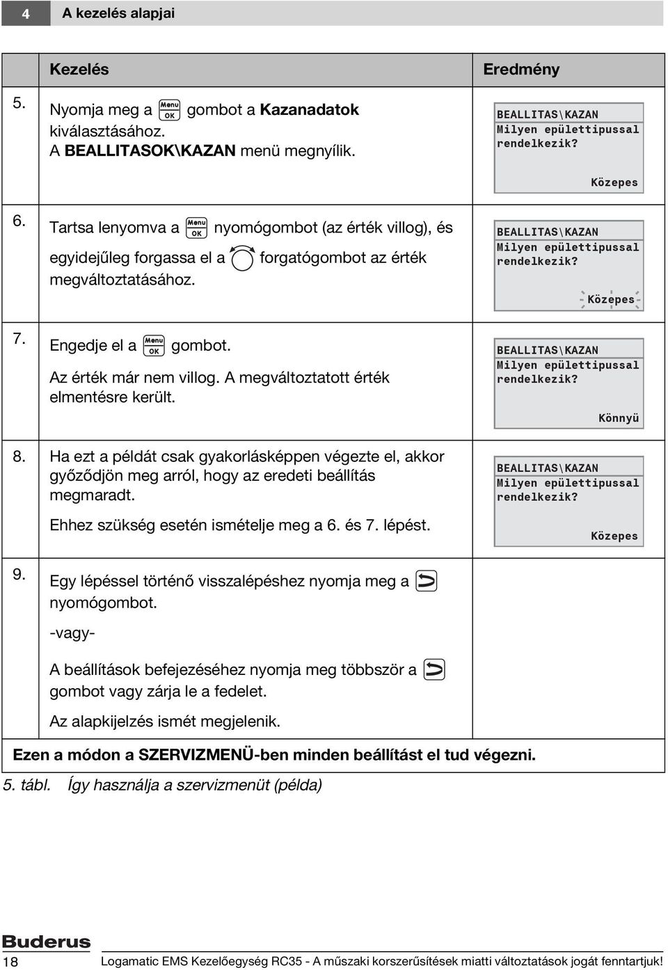 A megváltoztatott érték elmentésre került. BEALLITAS\KAZAN Milyen epülettipussal rendelkezik? Közepes BEALLITAS\KAZAN Milyen epülettipussal rendelkezik? Könnyü 8.