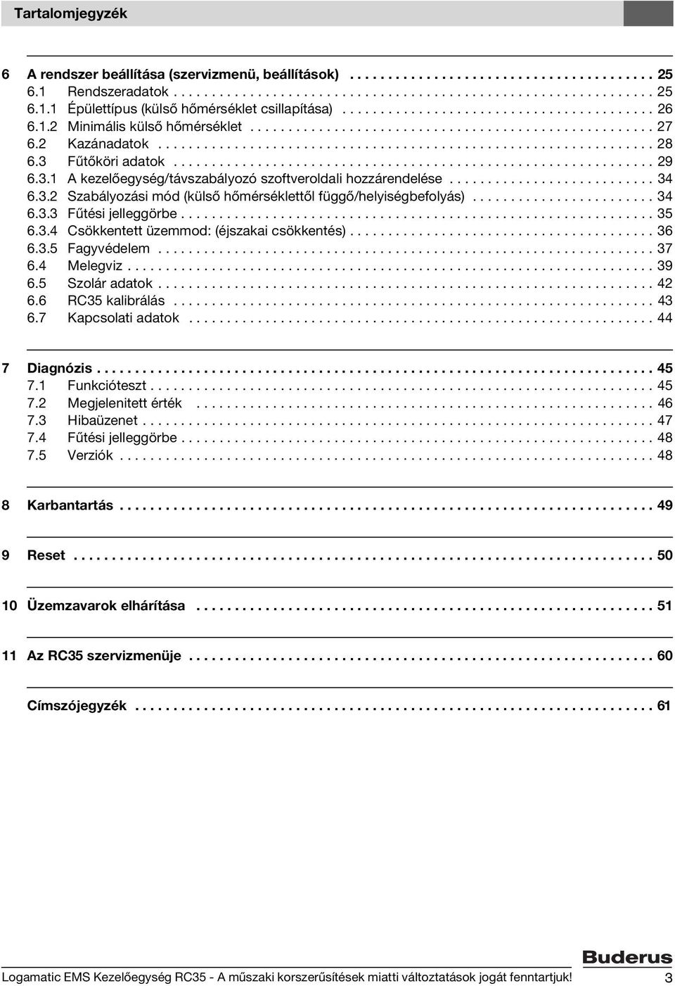 3 Fűtőköri adatok............................................................... 29 6.3.1 A kezelőegység/távszabályozó szoftveroldali hozzárendelése........................... 34 6.3.2 Szabályozási mód (külső hőmérséklettől függő/helyiségbefolyás).