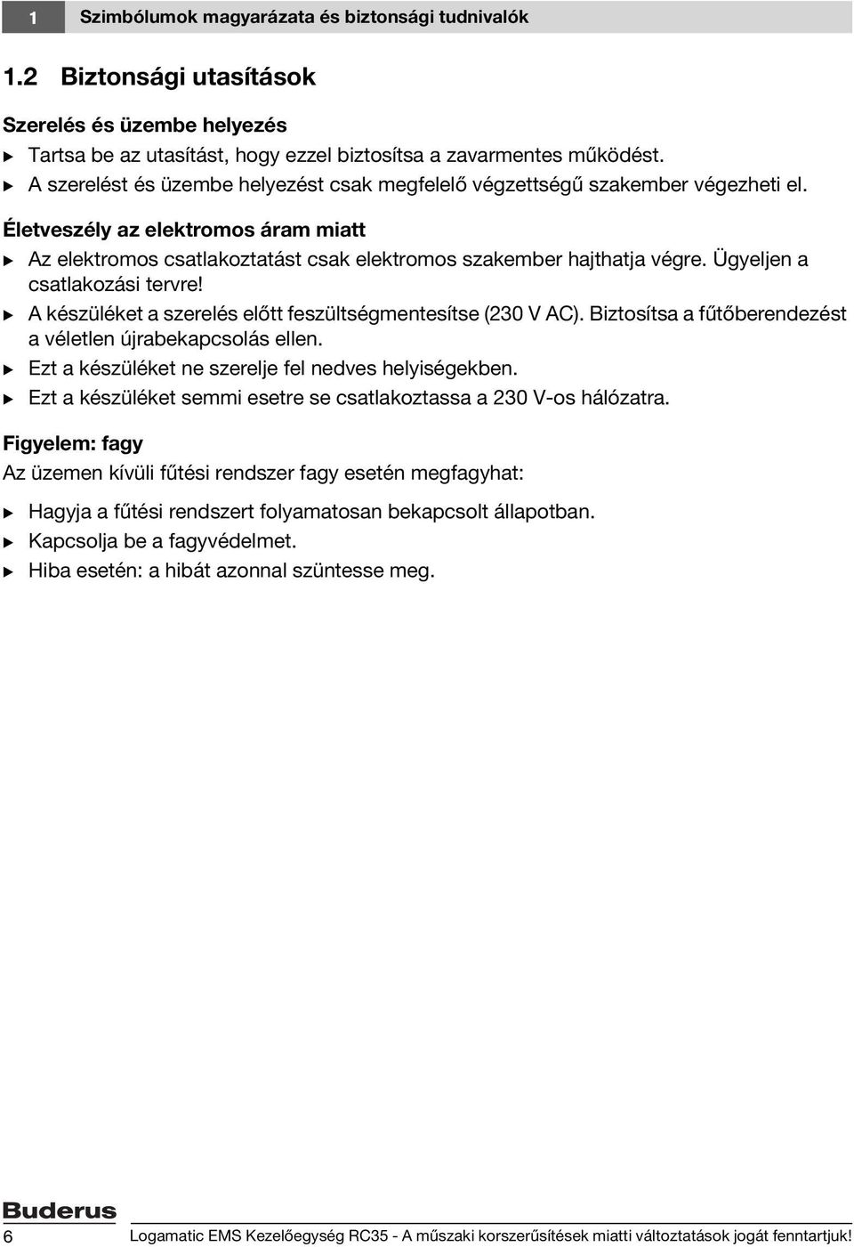 Ügyeljen a csatlakozási tervre! B A készüléket a szerelés előtt feszültségmentesítse (230 V AC). Biztosítsa a fűtőberendezést a véletlen újrabekapcsolás ellen.